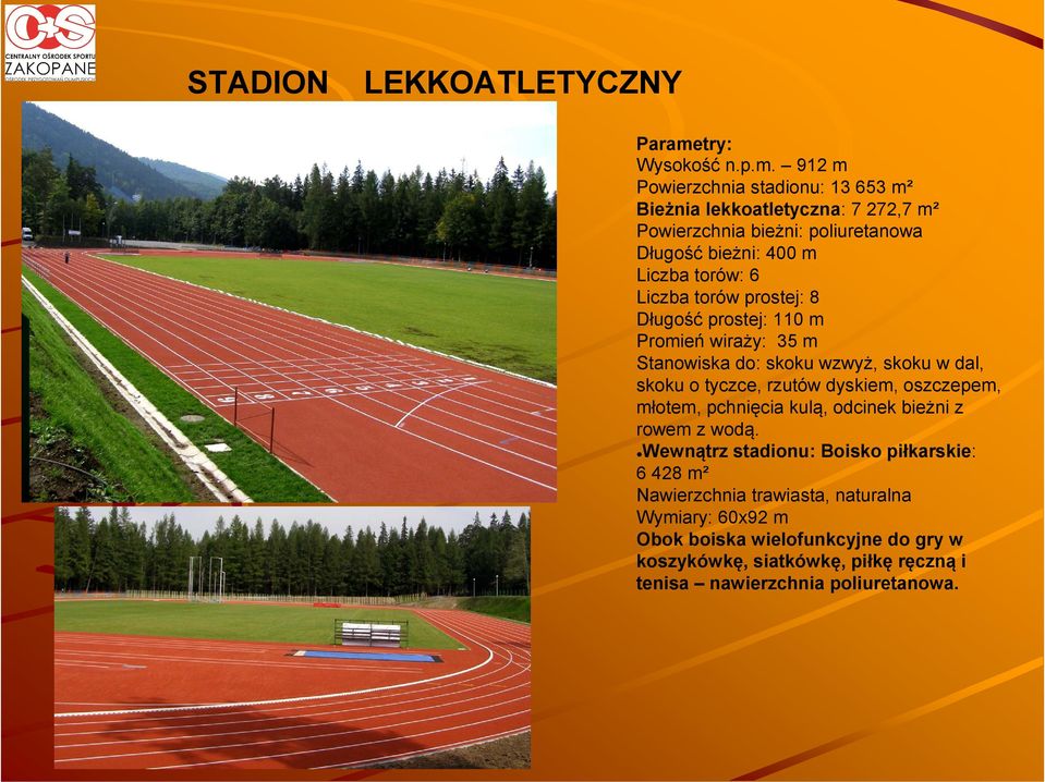 912 m Powierzchnia stadionu: 13 653 m² Bieżnia lekkoatletyczna: 7 272,7 m² Powierzchnia bieżni: poliuretanowa Długość bieżni: 400 m Liczba torów: 6