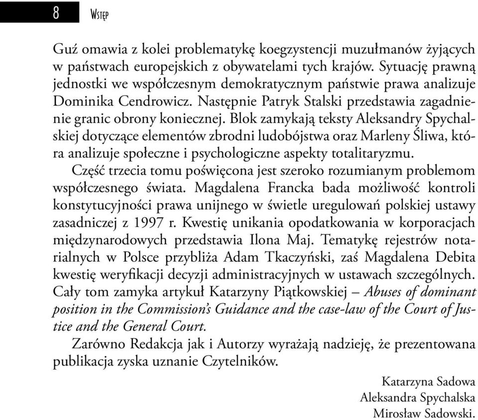 Blok zamykają teksty Aleksandry Spychalskiej dotyczące elementów zbrodni ludobójstwa oraz Marleny Śliwa, która analizuje społeczne i psychologiczne aspekty totalitaryzmu.