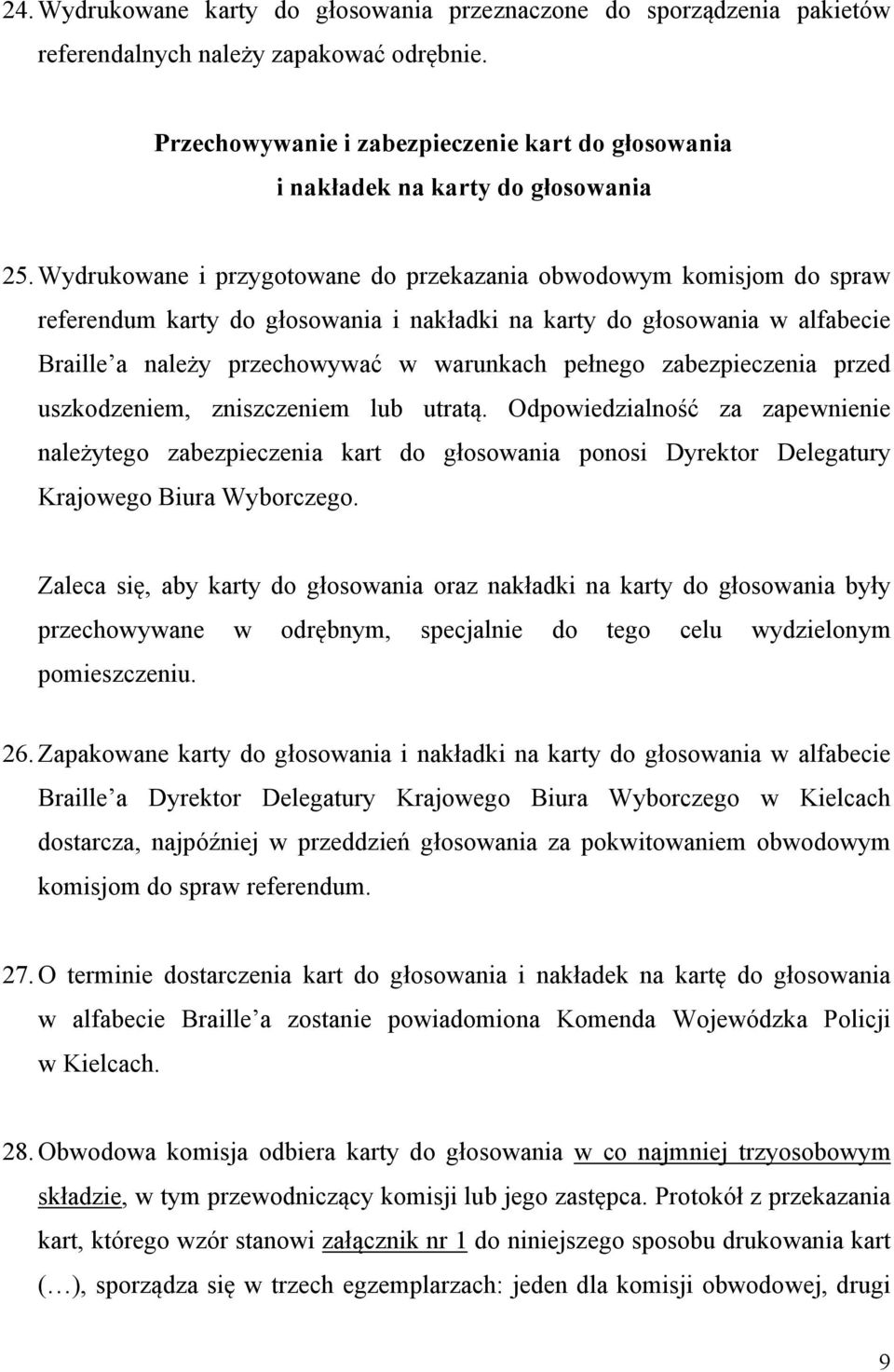 Wydrukowane i przygotowane do przekazania obwodowym komisjom do spraw referendum karty do głosowania i nakładki na karty do głosowania w alfabecie Braille a należy przechowywać w warunkach pełnego