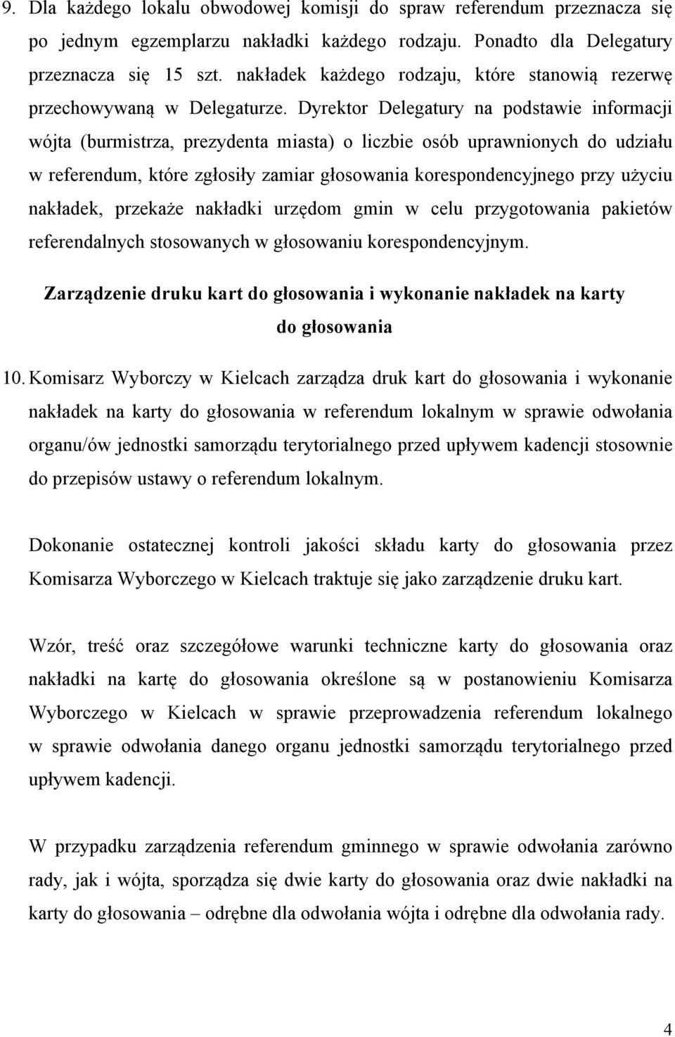 Dyrektor Delegatury na podstawie informacji wójta (burmistrza, prezydenta miasta) o liczbie osób uprawnionych do udziału w referendum, które zgłosiły zamiar głosowania korespondencyjnego przy użyciu