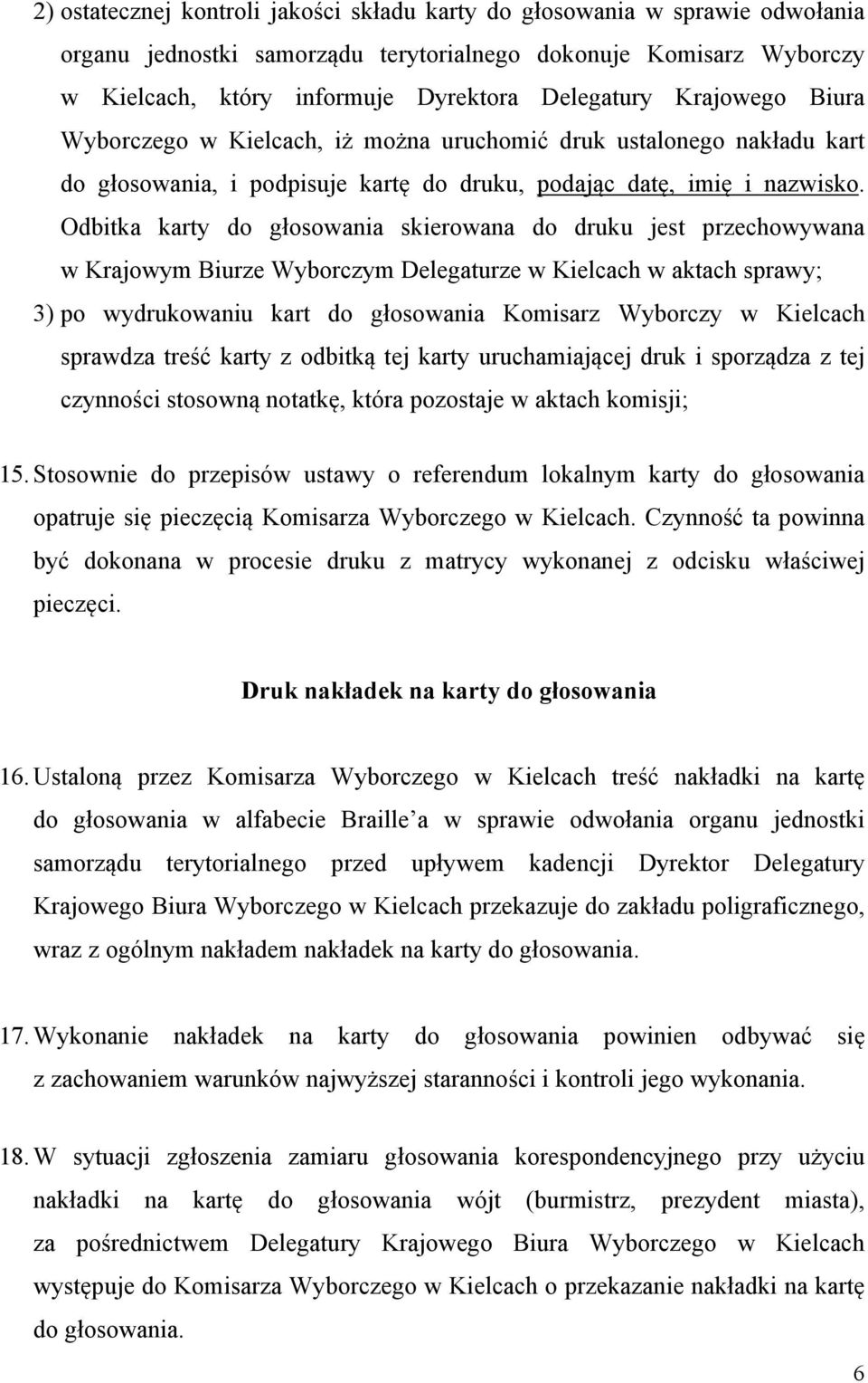 Odbitka karty do głosowania skierowana do druku jest przechowywana w Krajowym Biurze Wyborczym Delegaturze w Kielcach w aktach sprawy; 3) po wydrukowaniu kart do głosowania Komisarz Wyborczy w