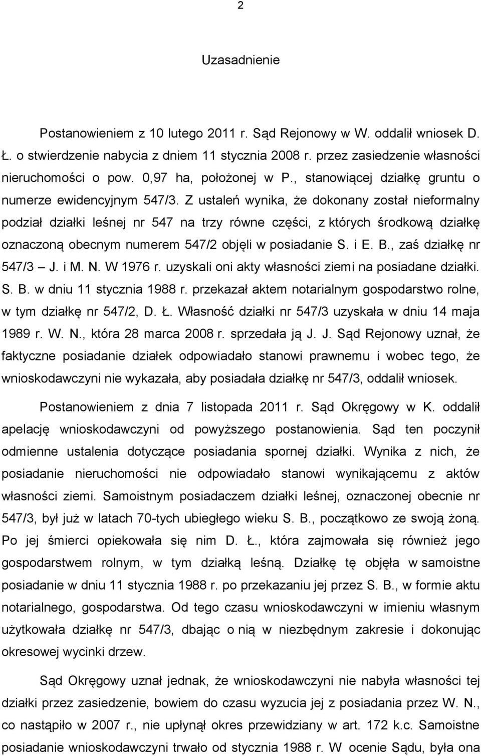 Z ustaleń wynika, że dokonany został nieformalny podział działki leśnej nr 547 na trzy równe części, z których środkową działkę oznaczoną obecnym numerem 547/2 objęli w posiadanie S. i E. B.