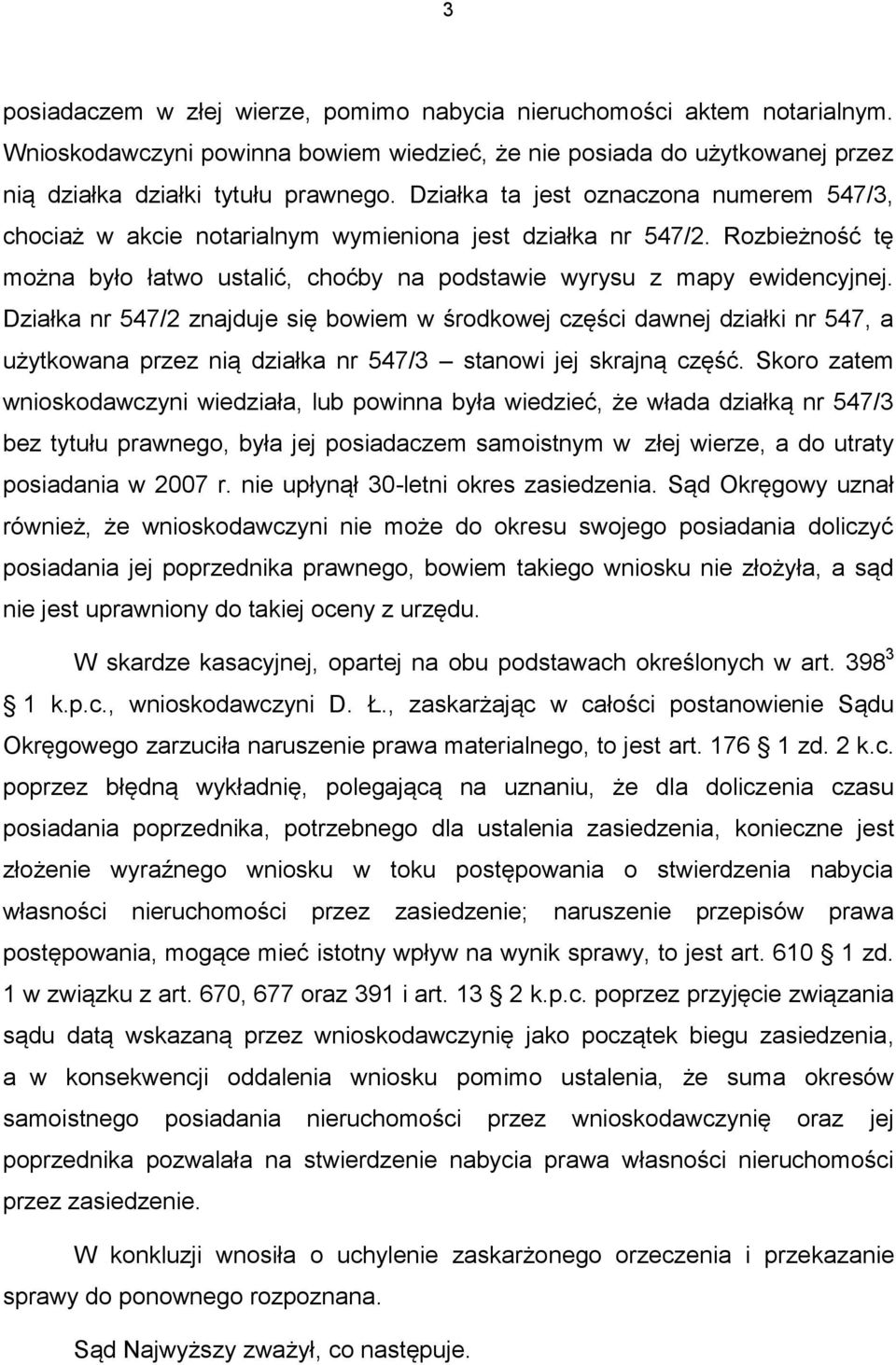 Działka nr 547/2 znajduje się bowiem w środkowej części dawnej działki nr 547, a użytkowana przez nią działka nr 547/3 stanowi jej skrajną część.
