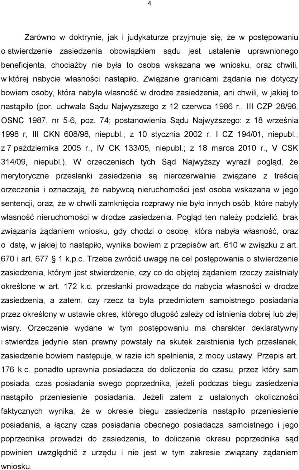 uchwała Sądu Najwyższego z 12 czerwca 1986 r., III CZP 28/96, OSNC 1987, nr 5-6, poz. 74; postanowienia Sądu Najwyższego: z 18 września 1998 r, III CKN 608/98, niepubl.; z 10 stycznia 2002 r.