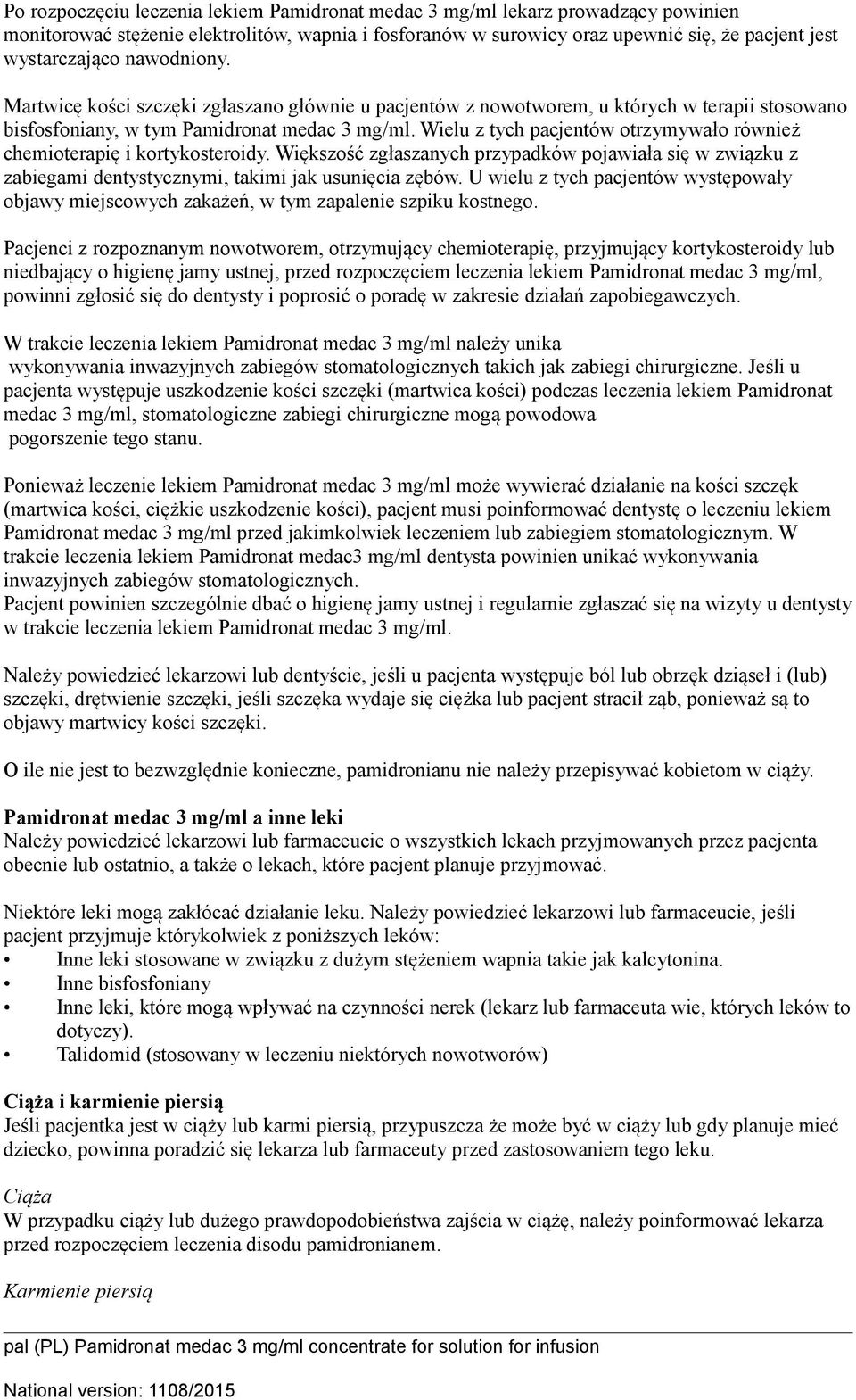 Wielu z tych pacjentów otrzymywało również chemioterapię i kortykosteroidy. Większość zgłaszanych przypadków pojawiała się w związku z zabiegami dentystycznymi, takimi jak usunięcia zębów.