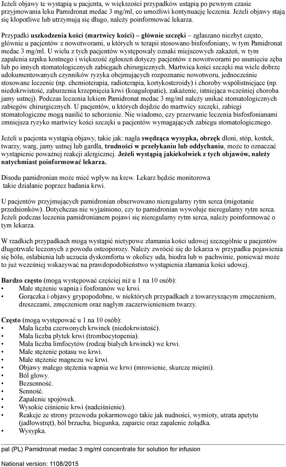 Przypadki uszkodzenia kości (martwicy kości) głównie szczęki zgłaszano niezbyt często, głównie u pacjentów z nowotworami, u których w terapii stosowano bisfosfoniany, w tym Pamidronat medac 3 mg/ml.