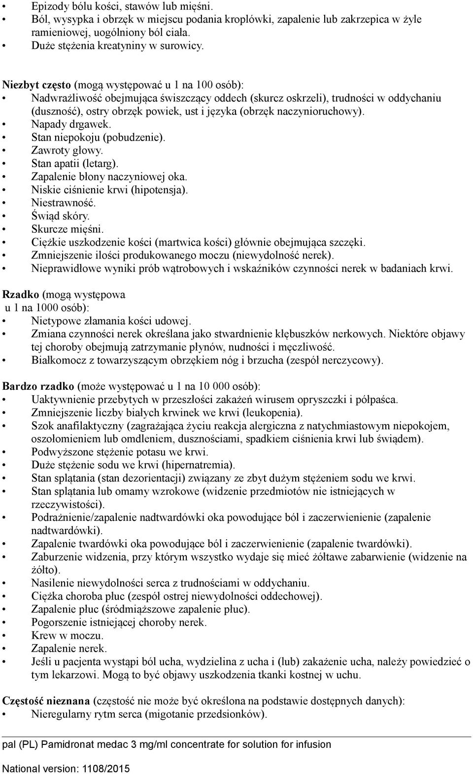 naczynioruchowy). Napady drgawek. Stan niepokoju (pobudzenie). Zawroty głowy. Stan apatii (letarg). Zapalenie błony naczyniowej oka. Niskie ciśnienie krwi (hipotensja). Niestrawność. Świąd skóry.