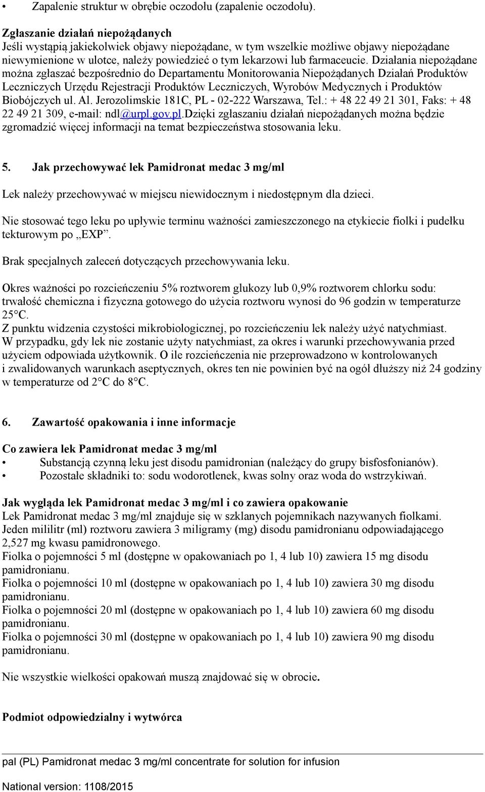 Działania niepożądane można zgłaszać bezpośrednio do Departamentu Monitorowania Niepożądanych Działań Produktów Leczniczych Urzędu Rejestracji Produktów Leczniczych, Wyrobów Medycznych i Produktów
