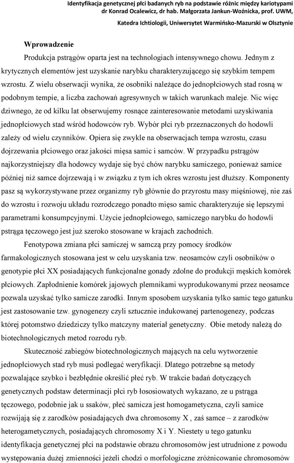 Nic więc dziwnego, że od kilku lat obserwujemy rosnące zainteresowanie metodami uzyskiwania jednopłciowych stad wśród hodowców ryb. Wybór płci ryb przeznaczonych do hodowli zależy od wielu czynników.