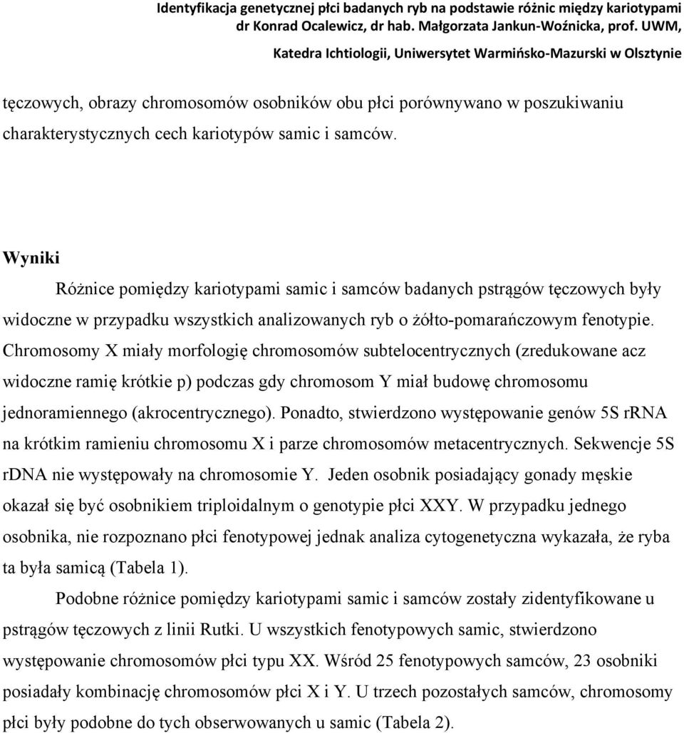 Chromosomy X miały morfologię chromosomów subtelocentrycznych (zredukowane acz widoczne ramię krótkie p) podczas gdy chromosom Y miał budowę chromosomu jednoramiennego (akrocentrycznego).