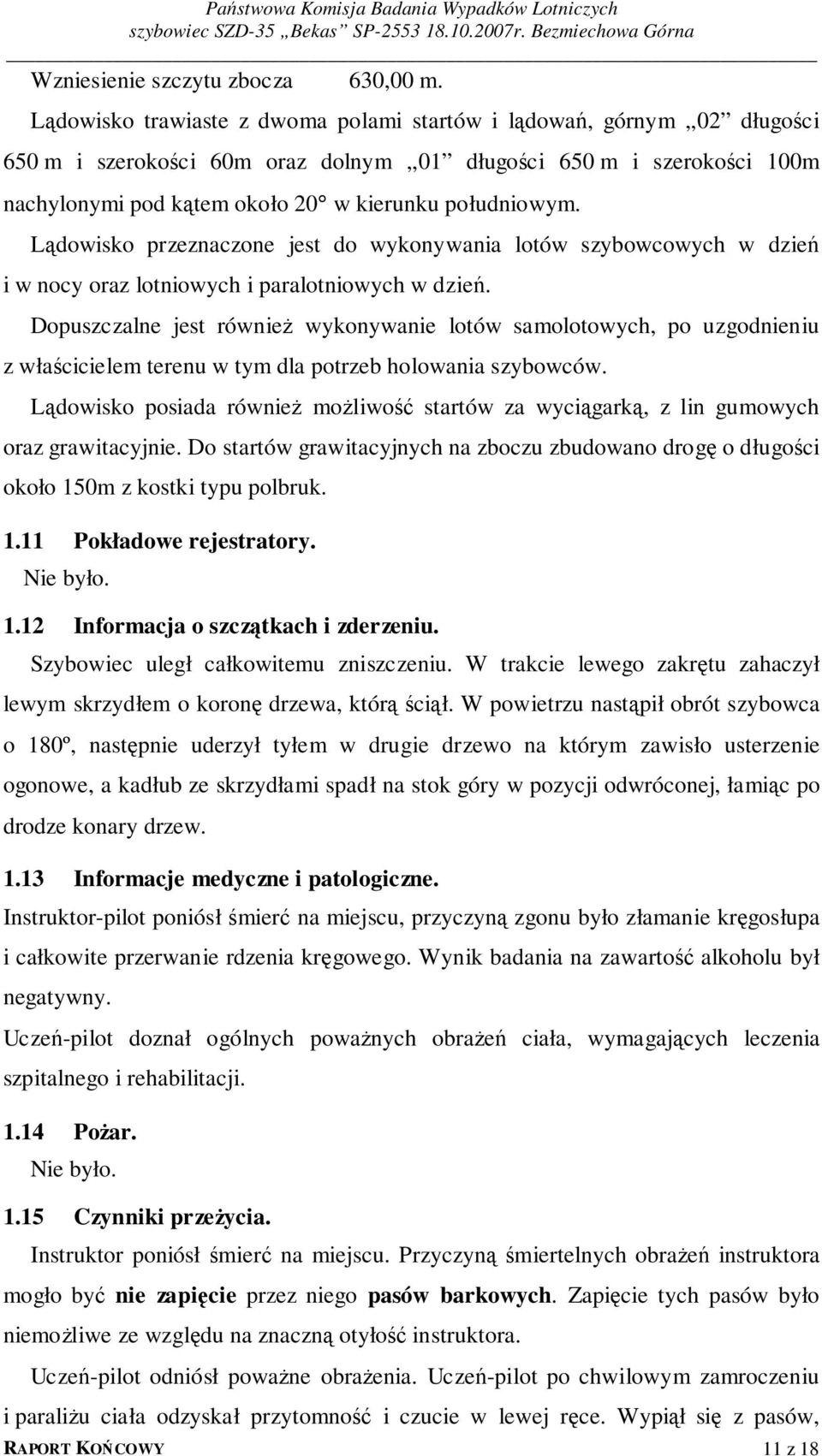 Lądowisko przeznaczone jest do wykonywania lotów szybowcowych w dzień i w nocy oraz lotniowych i paralotniowych w dzień.