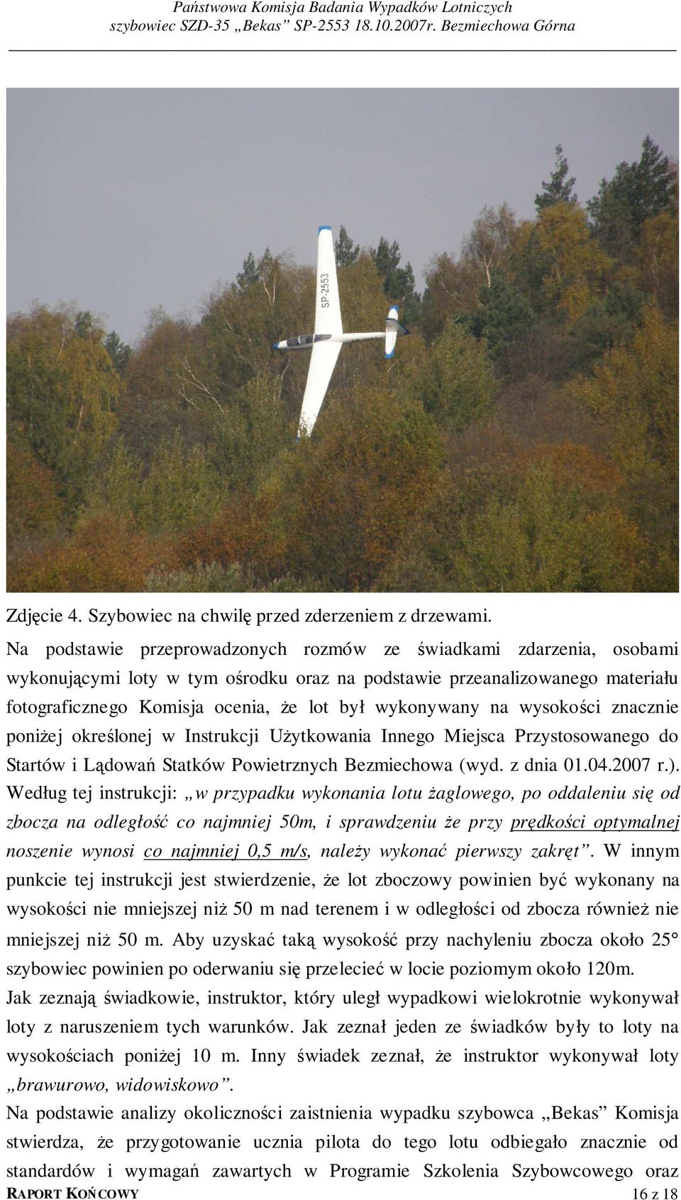 wykonywany na wysokości znacznie poniżej określonej w Instrukcji Użytkowania Innego Miejsca Przystosowanego do Startów i Lądowań Statków Powietrznych Bezmiechowa (wyd. z dnia 01.04.2007 r.).