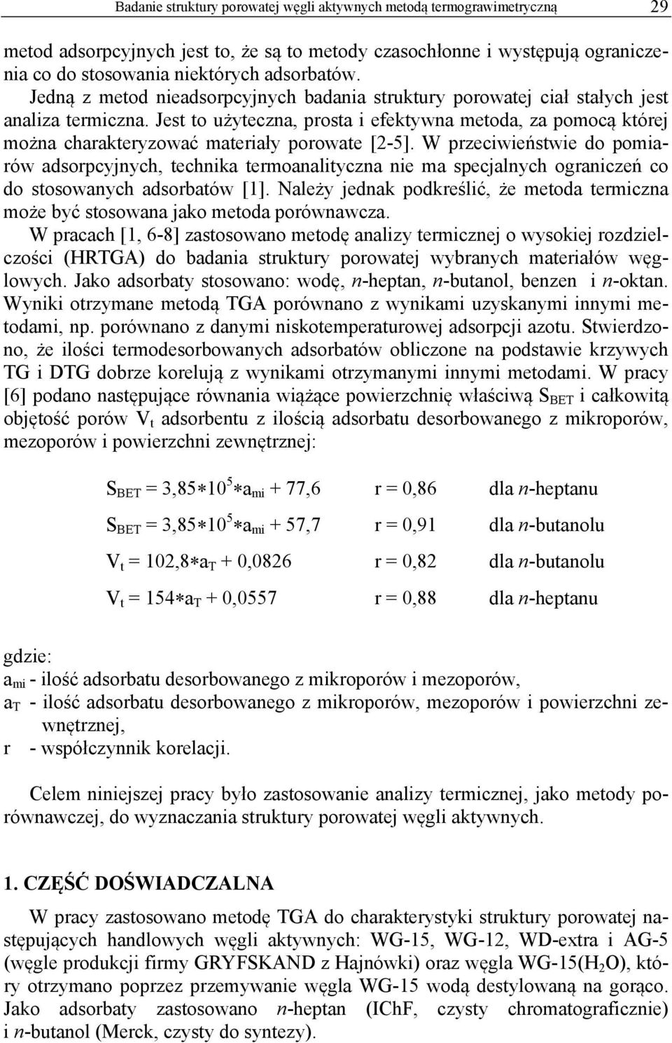 Jest to użyteczna, prosta i efektywna metoda, za pomocą której można charakteryzować materiały porowate [2-5].