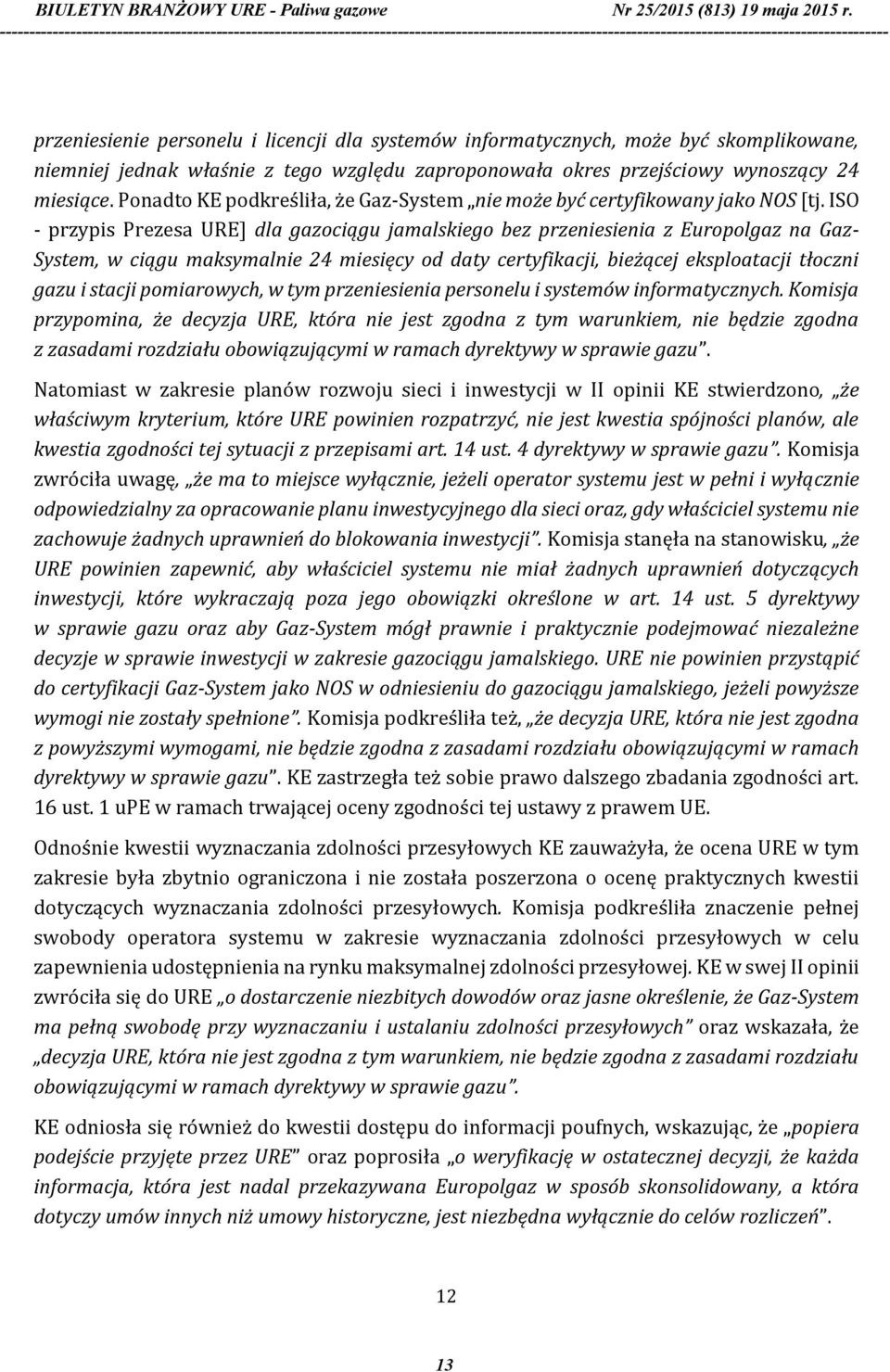 ISO - przypis Prezesa URE] dla gazociągu jamalskiego bez przeniesienia z Europolgaz na Gaz- System, w ciągu maksymalnie 24 miesięcy od daty certyfikacji, bieżącej eksploatacji tłoczni gazu i stacji