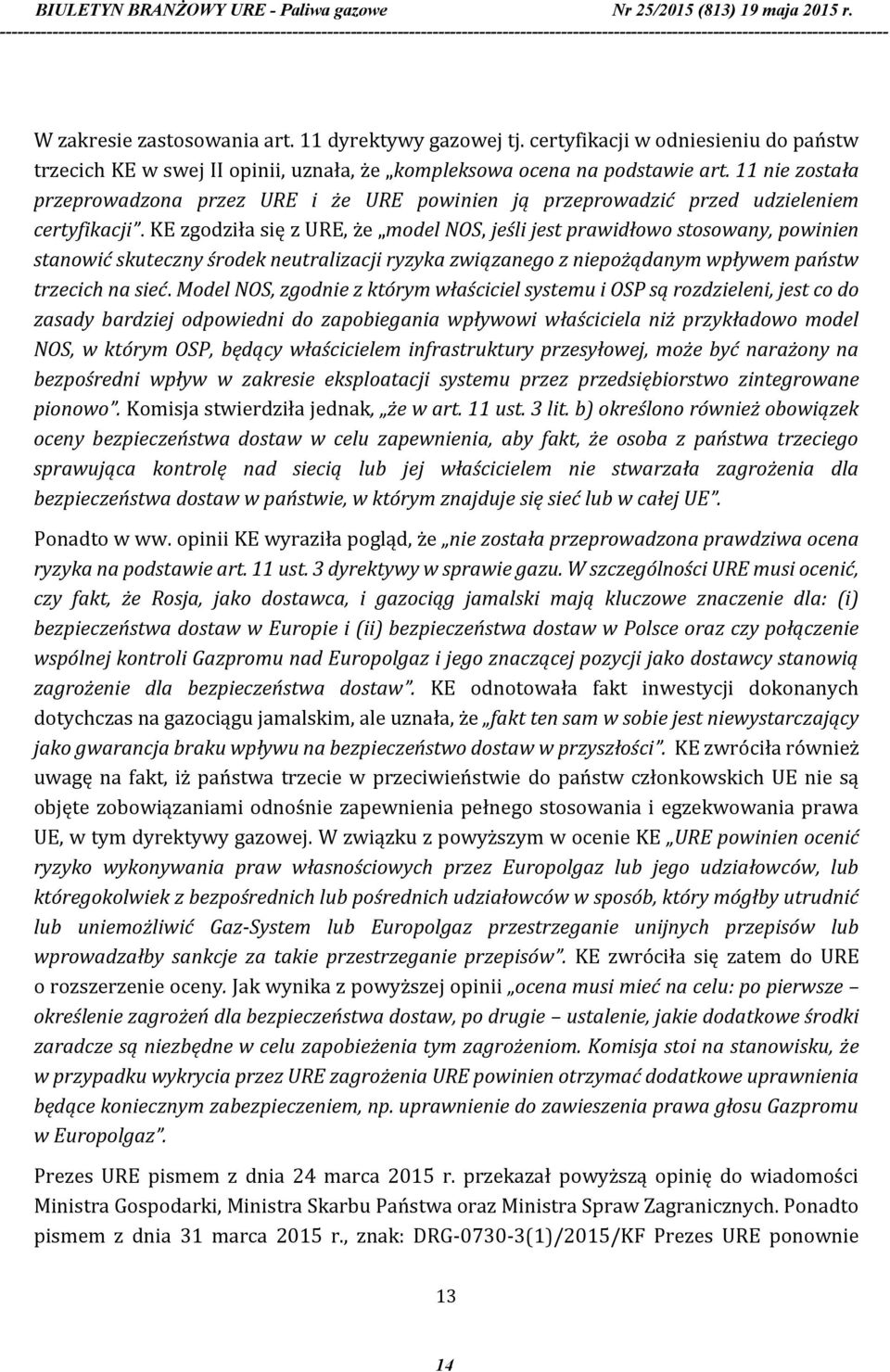 KE zgodziła się z URE, że model NOS, jeśli jest prawidłowo stosowany, powinien stanowić skuteczny środek neutralizacji ryzyka związanego z niepożądanym wpływem państw trzecich na sieć.