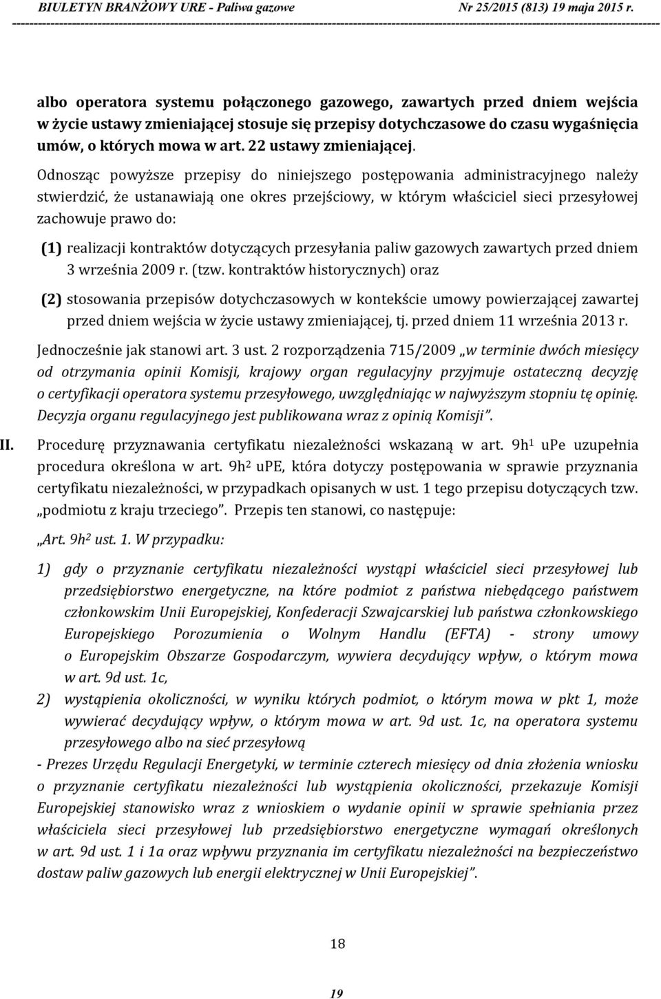 Odnosząc powyższe przepisy do niniejszego postępowania administracyjnego należy stwierdzić, że ustanawiają one okres przejściowy, w którym właściciel sieci przesyłowej zachowuje prawo do: (1)