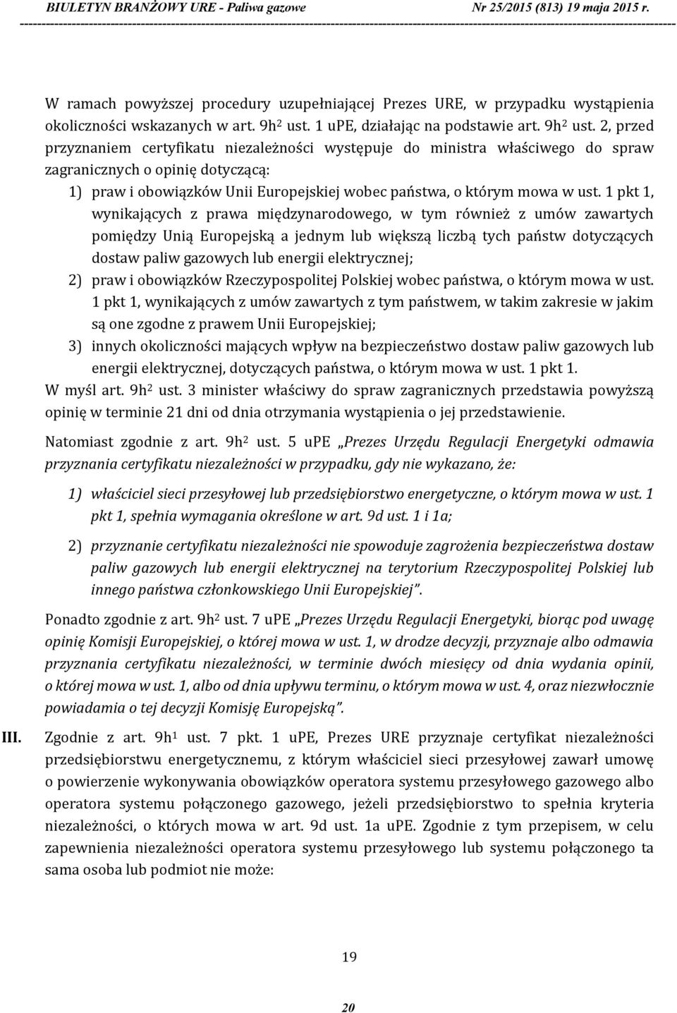2, przed przyznaniem certyfikatu niezależności występuje do ministra właściwego do spraw zagranicznych o opinię dotyczącą: 1) praw i obowiązków Unii Europejskiej wobec państwa, o którym mowa w ust.