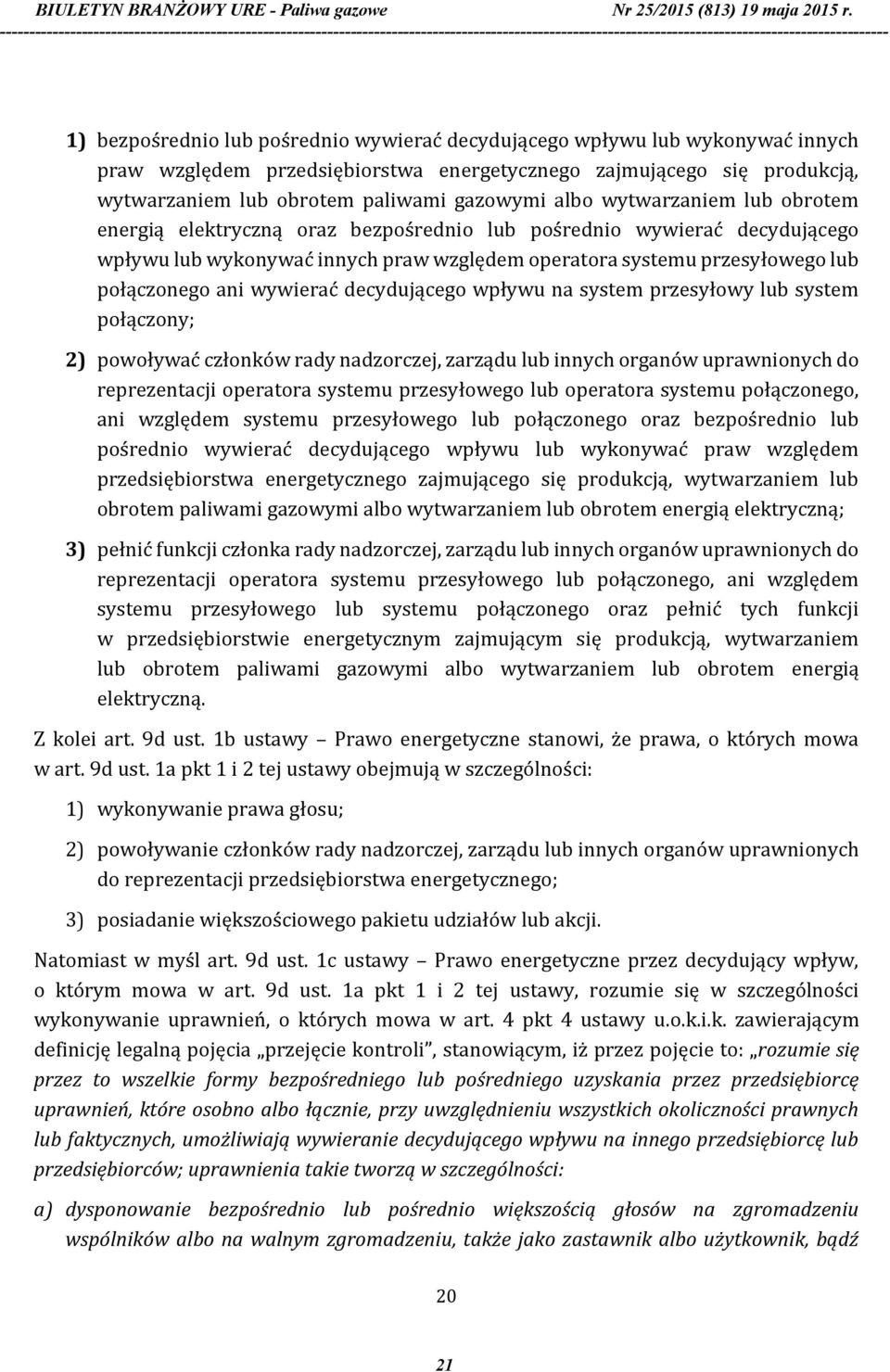 wywierać decydującego wpływu na system przesyłowy lub system połączony; 2) powoływać członków rady nadzorczej, zarządu lub innych organów uprawnionych do reprezentacji operatora systemu przesyłowego