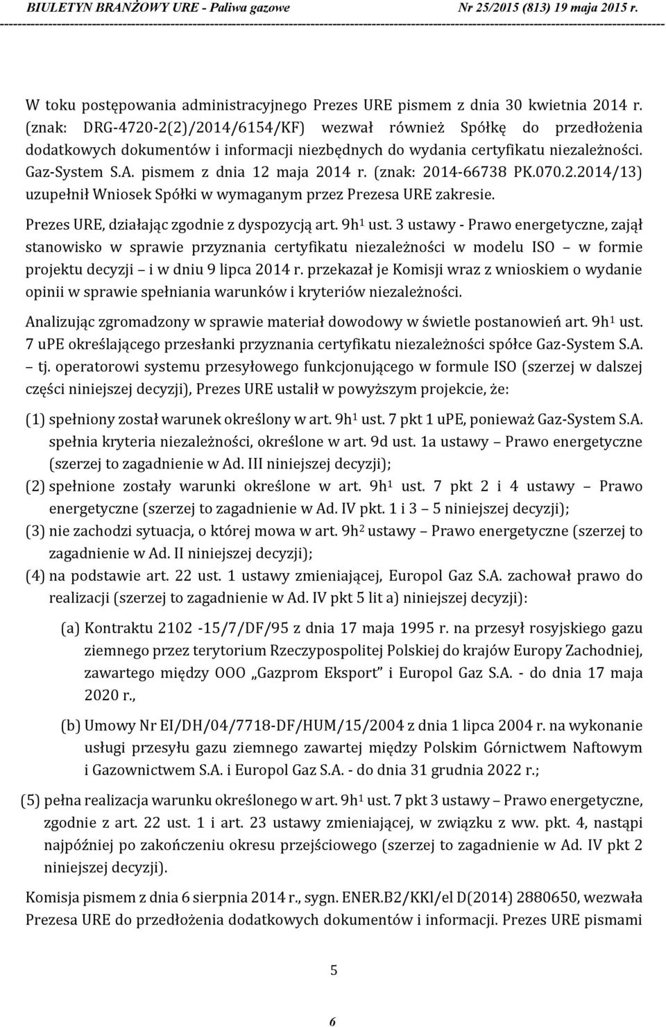pismem z dnia 12 maja 2014 r. (znak: 2014-66738 PK.070.2.2014/13) uzupełnił Wniosek Spółki w wymaganym przez Prezesa URE zakresie. Prezes URE, działając zgodnie z dyspozycją art. 9h 1 ust.