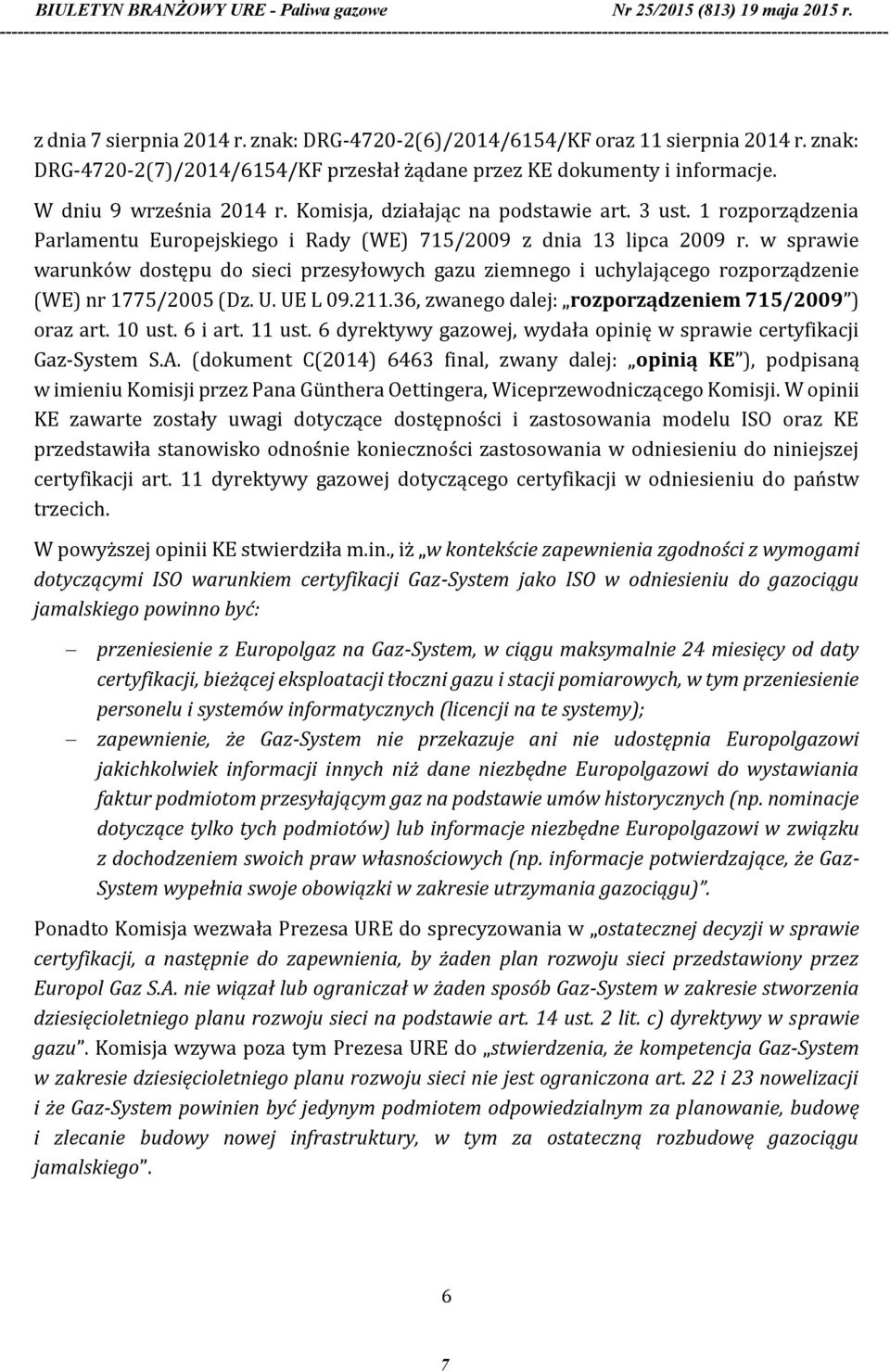 w sprawie warunków dostępu do sieci przesyłowych gazu ziemnego i uchylającego rozporządzenie (WE) nr 1775/2005 (Dz. U. UE L 09.211.36, zwanego dalej: rozporządzeniem 715/2009 ) oraz art. 10 ust.