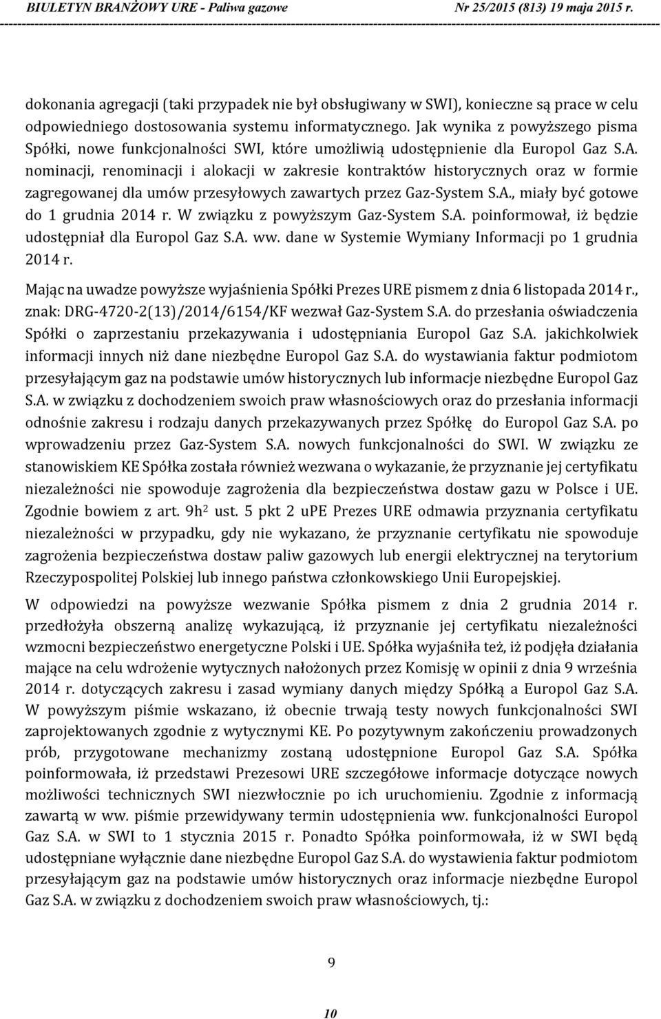 nominacji, renominacji i alokacji w zakresie kontraktów historycznych oraz w formie zagregowanej dla umów przesyłowych zawartych przez Gaz-System S.A., miały być gotowe do 1 grudnia 2014 r.