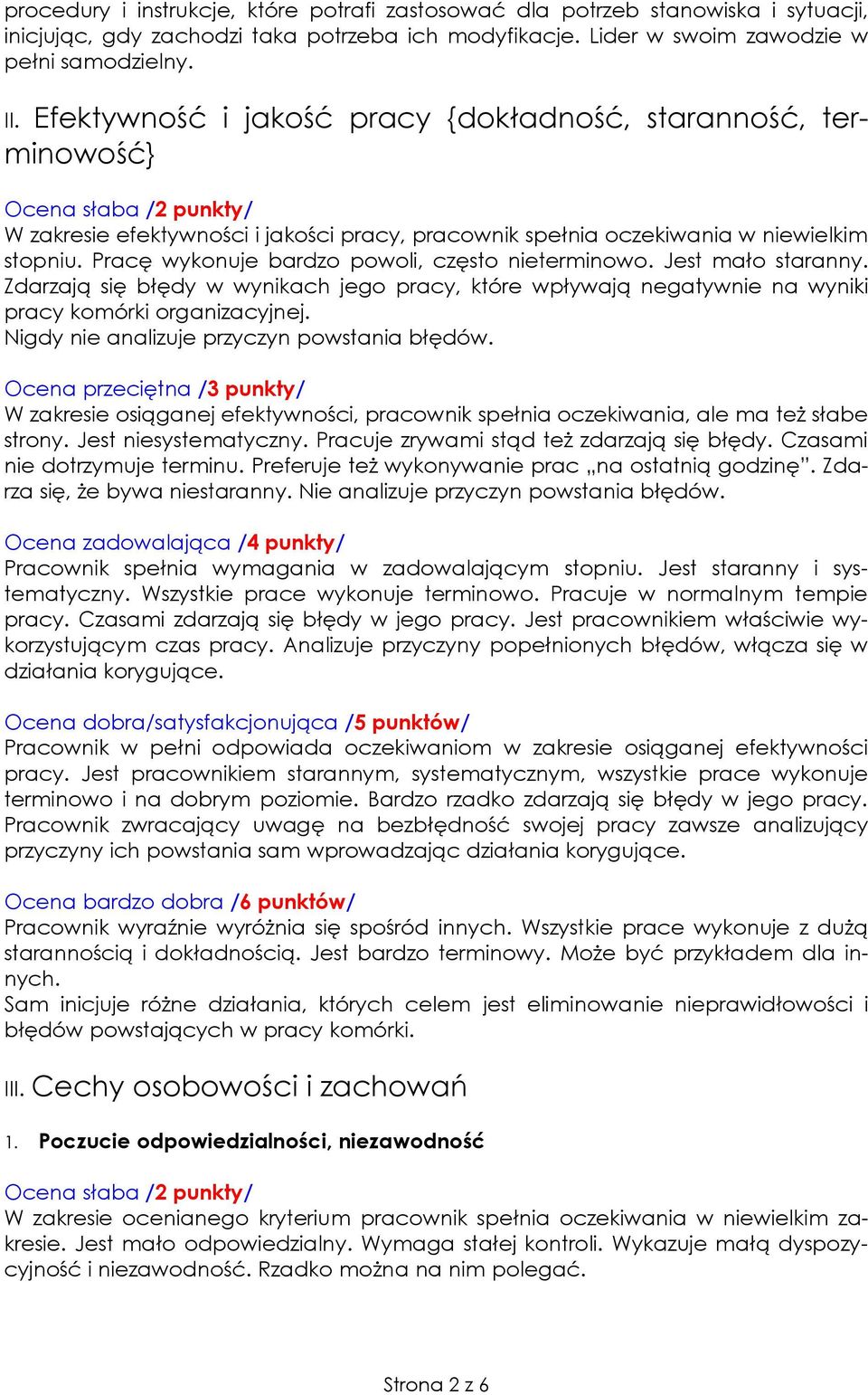 Pracę wykonuje bardzo powoli, często nieterminowo. Jest mało staranny. Zdarzają się błędy w wynikach jego pracy, które wpływają negatywnie na wyniki pracy komórki organizacyjnej.