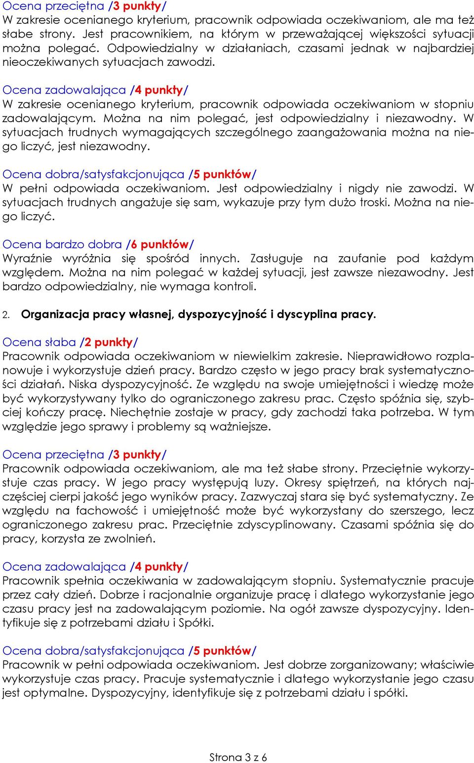 Można na nim polegać, jest odpowiedzialny i niezawodny. W sytuacjach trudnych wymagających szczególnego zaangażowania można na niego liczyć, jest niezawodny. W pełni odpowiada oczekiwaniom.
