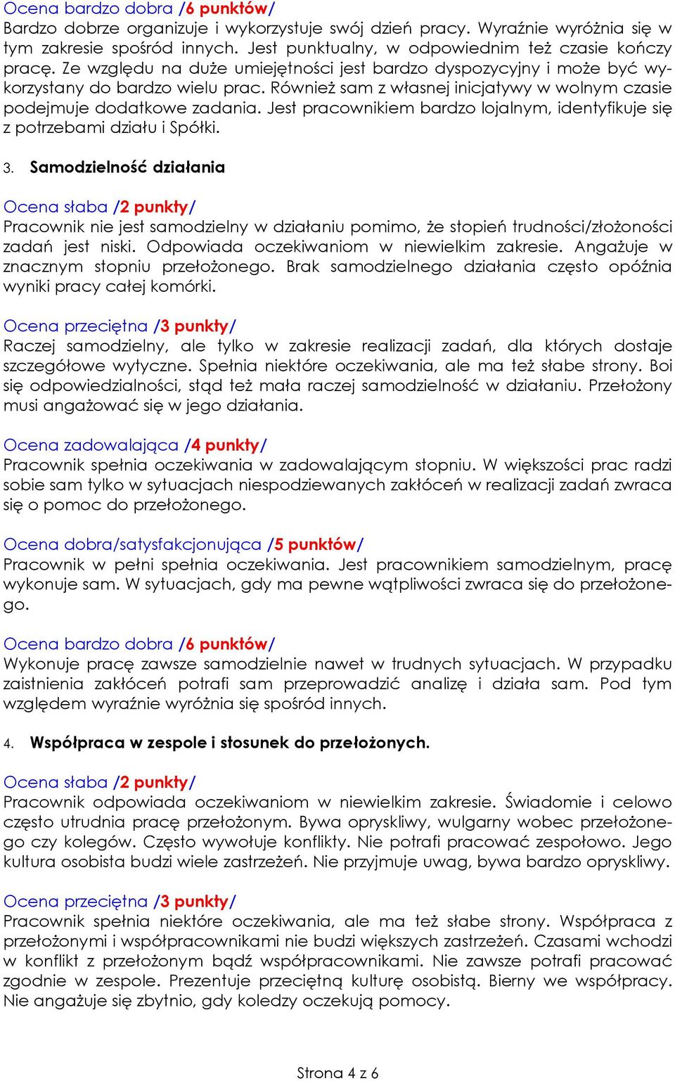 Jest pracownikiem bardzo lojalnym, identyfikuje się z potrzebami działu i Spółki. 3.
