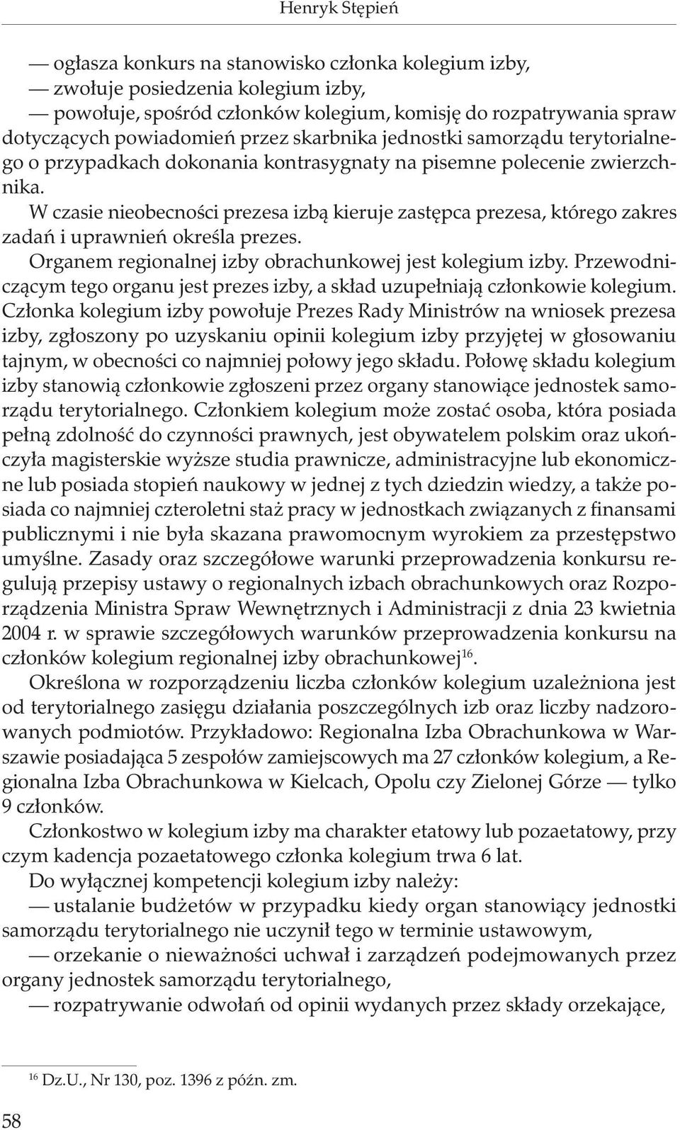 W czasie nieobecności prezesa izbą kieruje zastępca prezesa, którego zakres zadań i uprawnień określa prezes. Organem regionalnej izby obrachunkowej jest kolegium izby.
