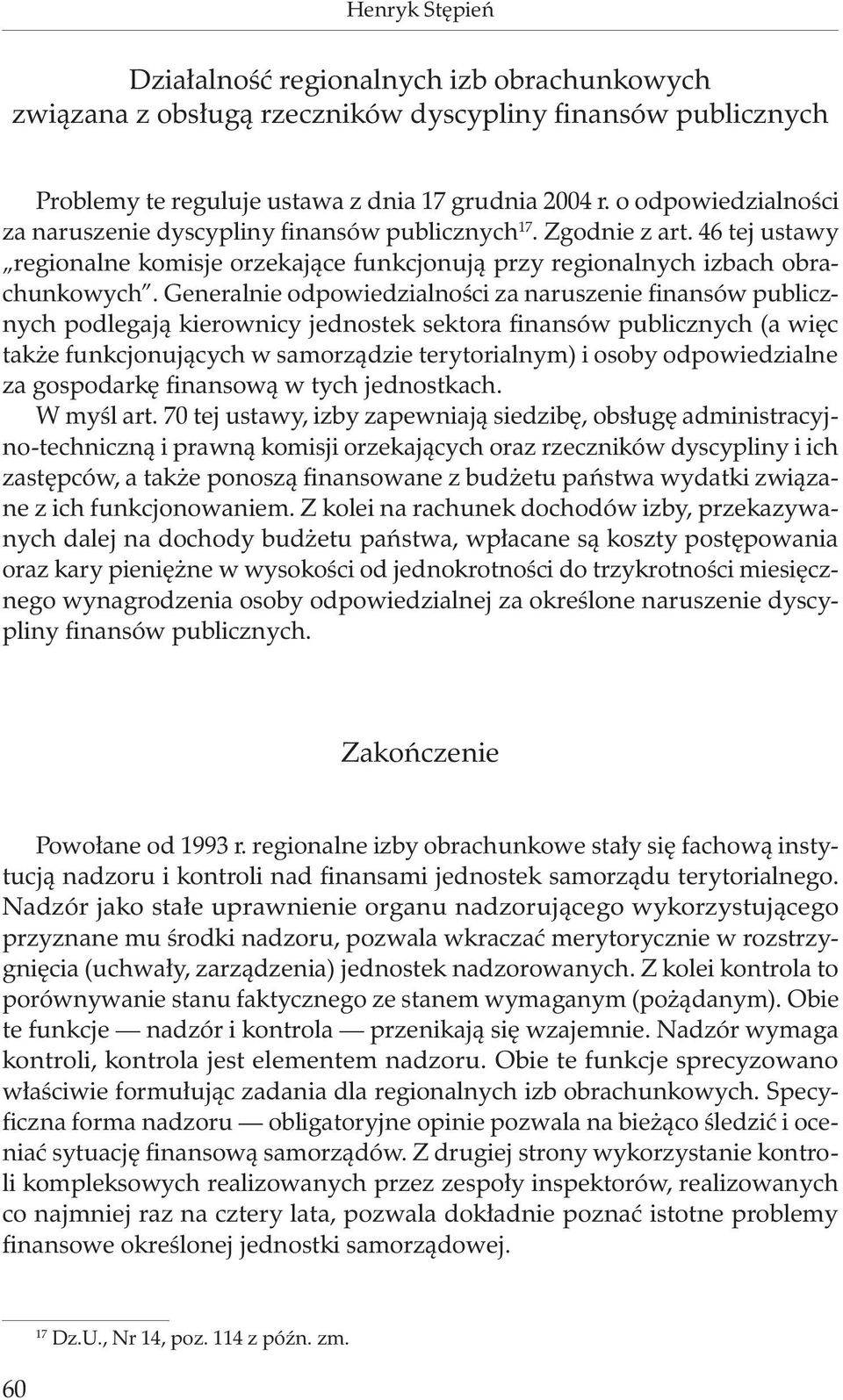 Generalnie odpowiedzialności za naruszenie finansów publicznych podlegają kierownicy jednostek sektora finansów publicznych (a więc także funkcjonujących w samorządzie terytorialnym) i osoby