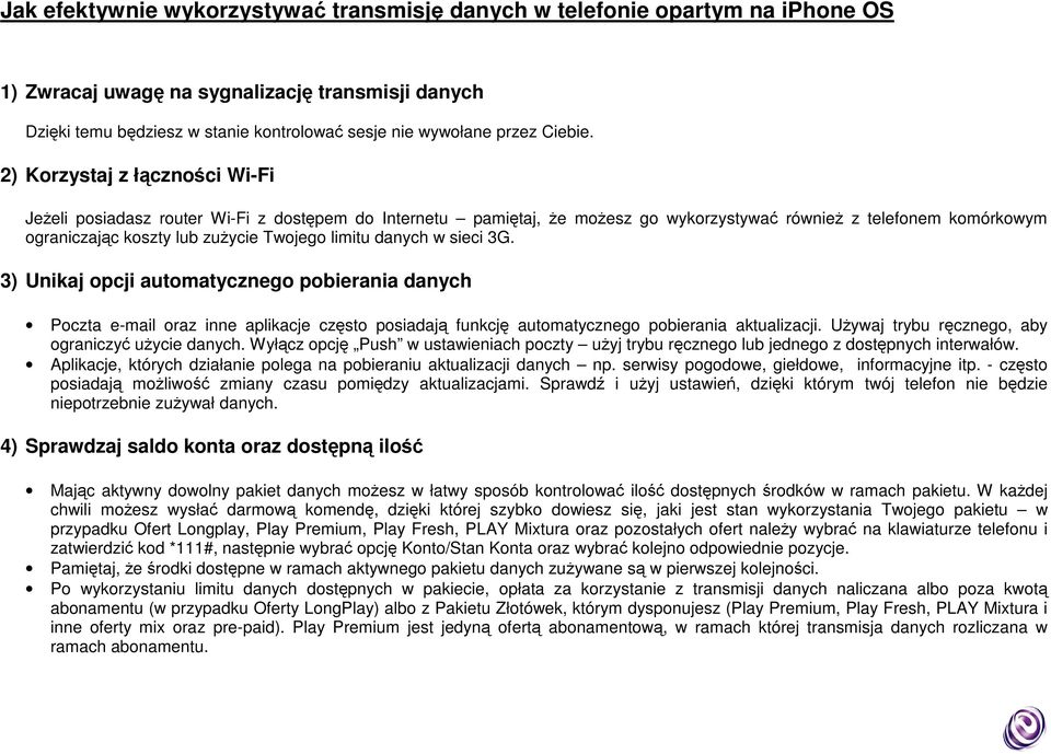 2) Korzystaj z łączności Wi-Fi JeŜeli posiadasz router Wi-Fi z dostępem do Internetu pamiętaj, Ŝe moŝesz go wykorzystywać równieŝ z telefonem komórkowym ograniczając koszty lub zuŝycie Twojego limitu
