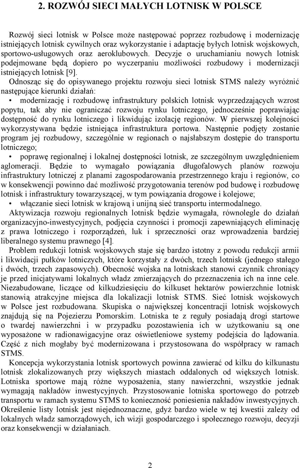 Odnosząc się do opisywanego projektu rozwoju sieci lotnisk STMS należy wyróżnić następujące kierunki działań: modernizację i rozbudowę infrastruktury polskich lotnisk wyprzedzających wzrost popytu,