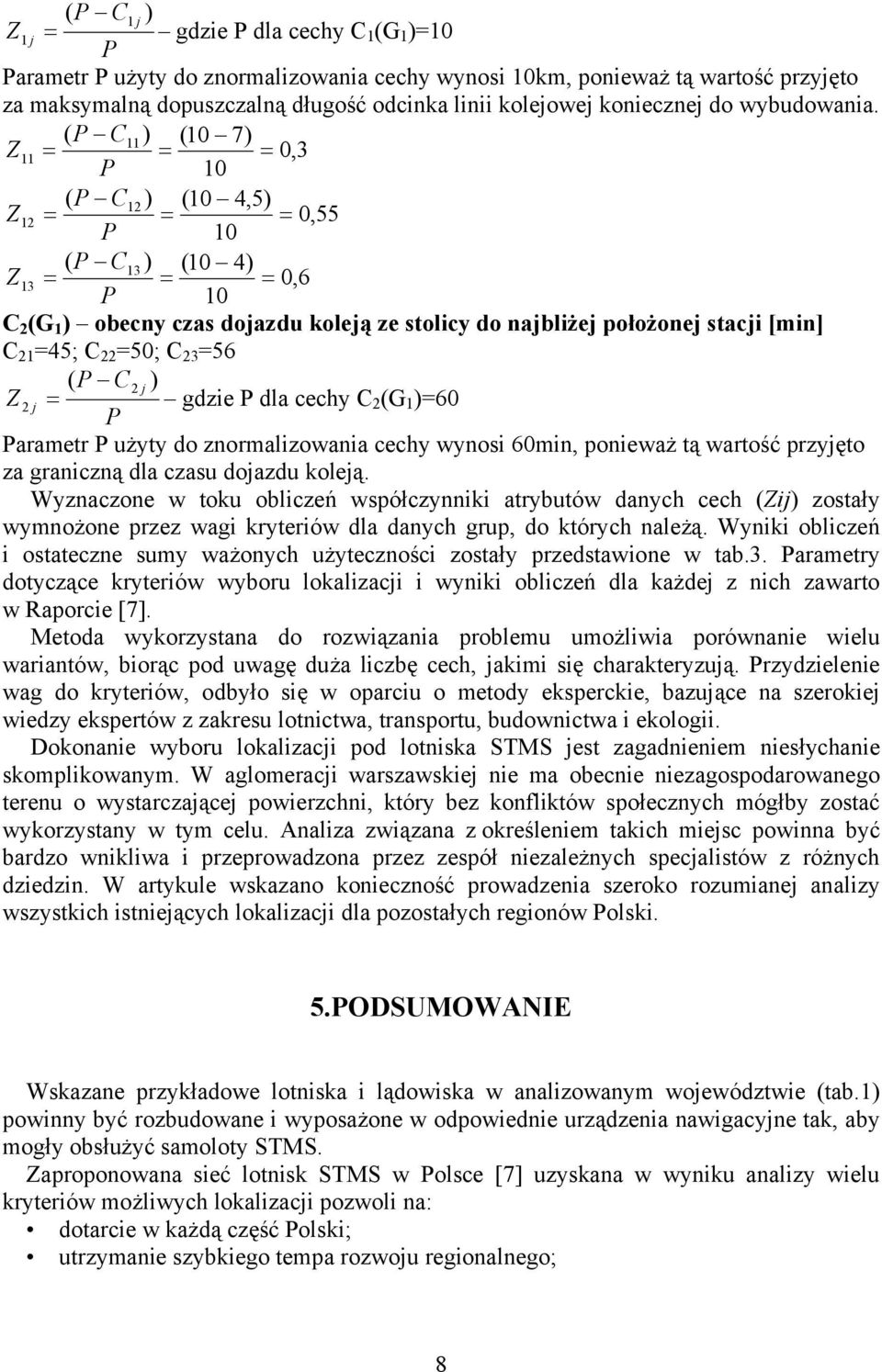 ( P C ) 11 (10 7) Z 11 = = = 0,3 P 10 ( P C12 ) (10 4,5) Z 12 = = = 0,55 P 10 ( P C ) 13 (10 4) Z 13 = = = 0,6 P 10 C 2 (G 1 ) obecny czas dojazdu koleją ze stolicy do najbliżej położonej stacji