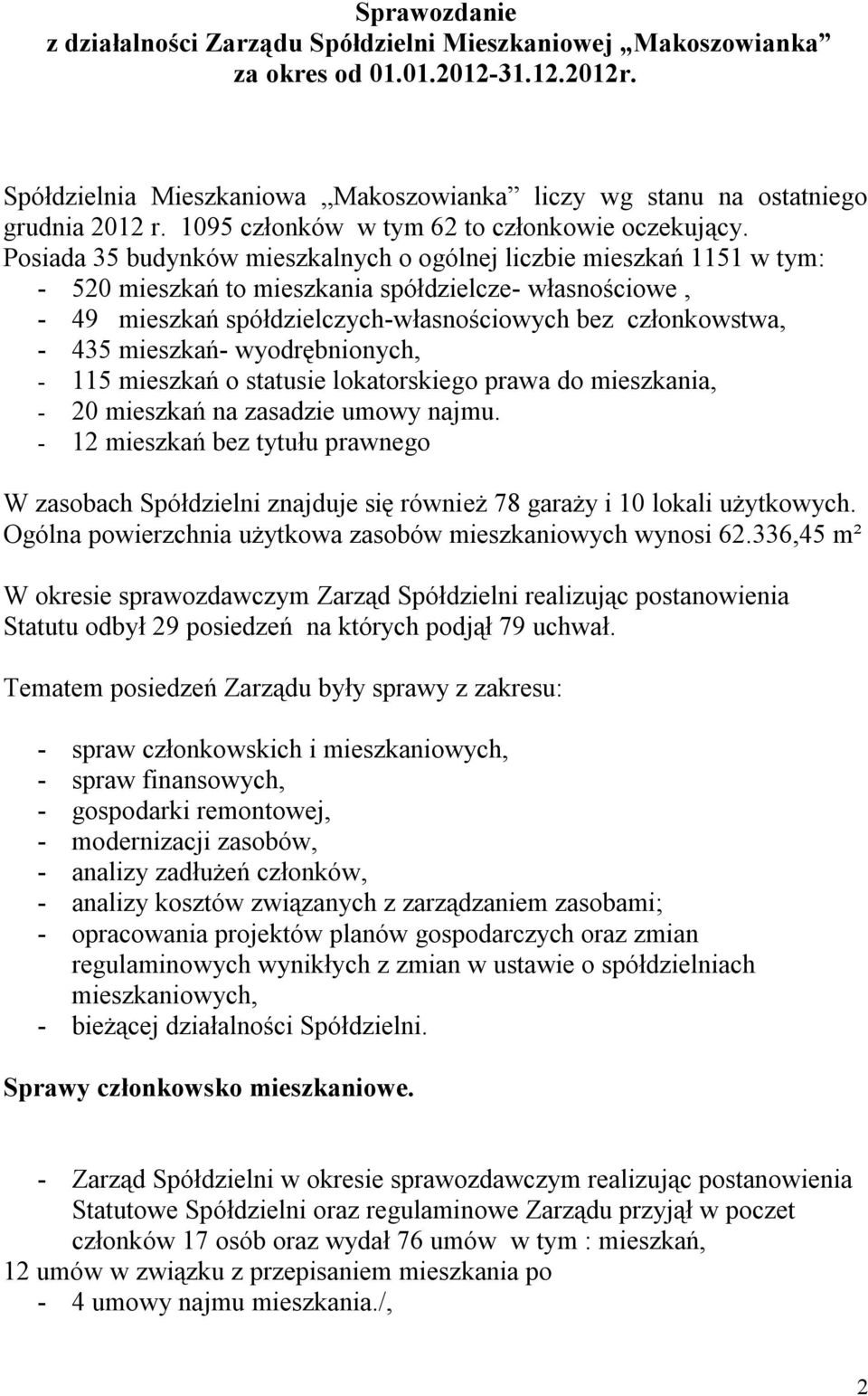 Posiada 35 budynków mieszkalnych o ogólnej liczbie mieszkań 1151 w tym: - 520 mieszkań to mieszkania spółdzielcze- własnościowe, - 49 mieszkań spółdzielczych-własnościowych bez członkowstwa, - 435