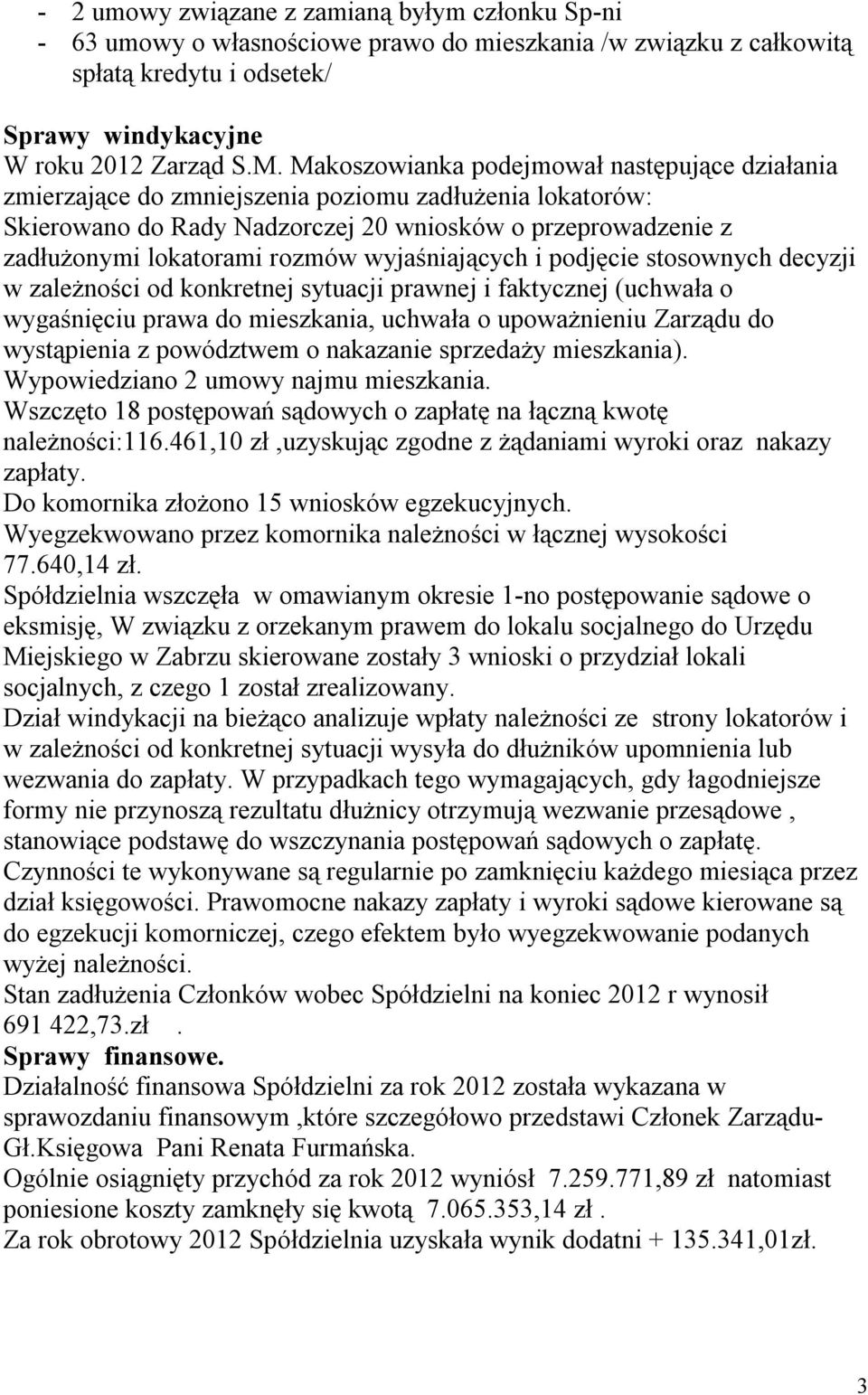 wyjaśniających i podjęcie stosownych decyzji w zależności od konkretnej sytuacji prawnej i faktycznej (uchwała o wygaśnięciu prawa do mieszkania, uchwała o upoważnieniu Zarządu do wystąpienia z
