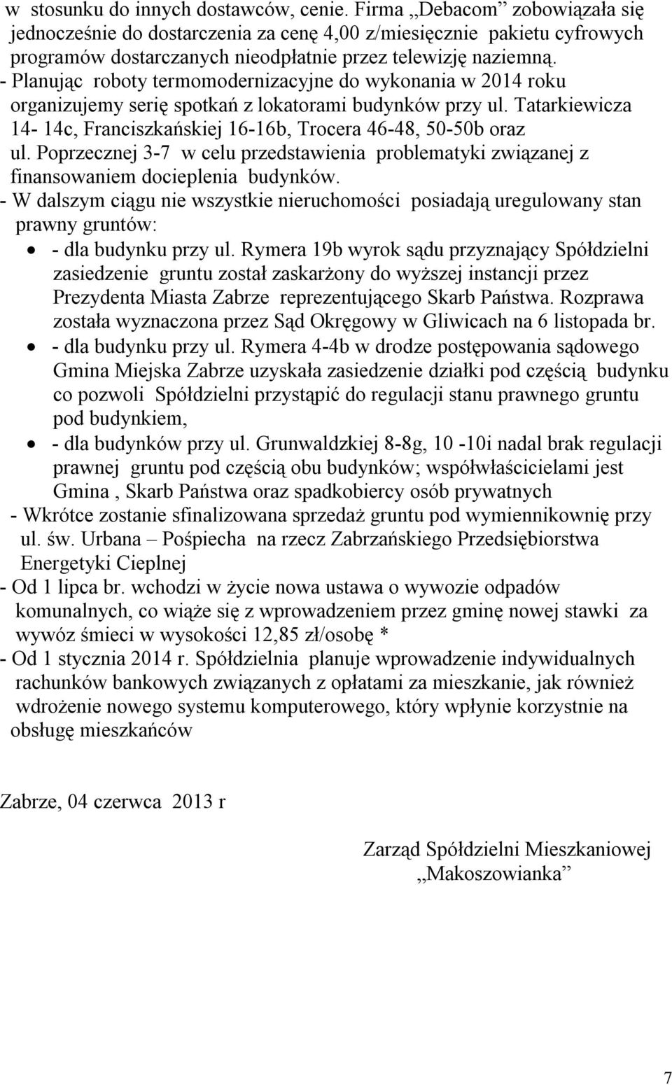 - Planując roboty termomodernizacyjne do wykonania w 2014 roku organizujemy serię spotkań z lokatorami budynków przy ul. Tatarkiewicza 14-14c, Franciszkańskiej 16-16b, Trocera 46-48, 50-50b oraz ul.