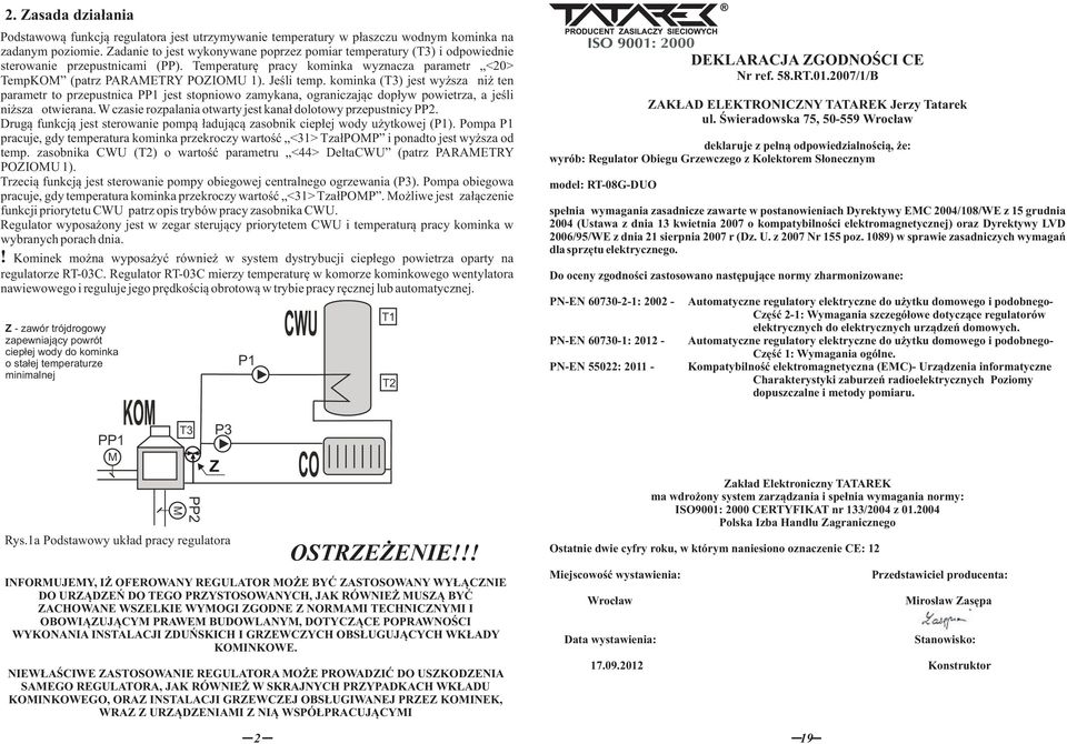 kminka (T3) jest wyższa niż ten parametr t przepustnica PP1 jest stpniw zamykana, graniczając dpływ pwietrza, a jeśli niższa twierana. W czasie rzpalania twarty jest kanał dltwy przepustnicy PP2.