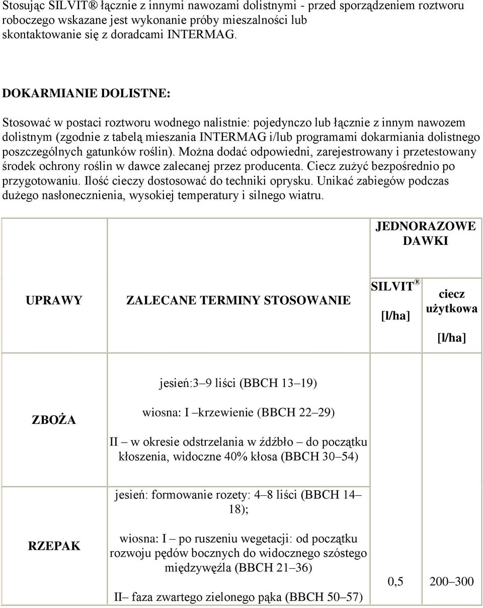 poszczególnych gatunków roślin). Można dodać odpowiedni, zarejestrowany i przetestowany środek ochrony roślin w dawce zalecanej przez producenta. Ciecz zużyć bezpośrednio po przygotowaniu.