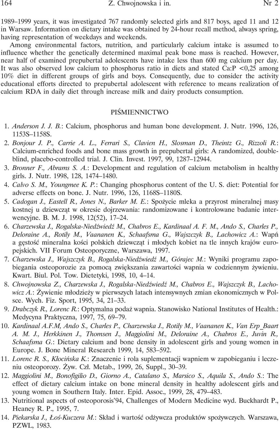 Among environmental factors, nutrition, and particularly calcium intake is assumed to influence whether the genetically determined maximal peak bone mass is reached.