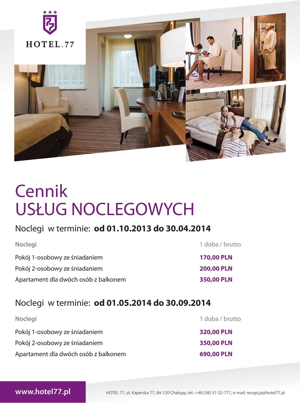 balkonem 1 doba / brutto 170,00 PLN 200,00 PLN 350,00 PLN Noclegi w terminie: od 01.05.2014 do 30.09.