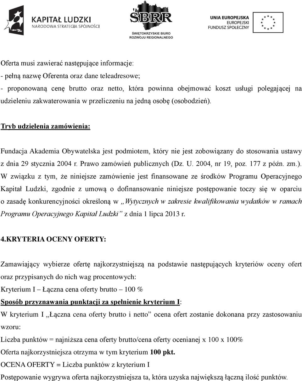 Tryb udzielenia zamówienia: Fundacja Akademia Obywatelska jest podmiotem, który nie jest zobowiązany do stosowania ustawy z dnia 29 stycznia 2004 r. Prawo zamówień publicznych (Dz. U.