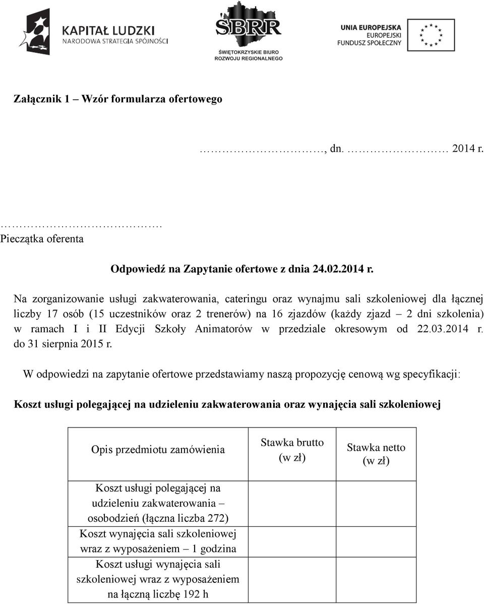 Na zorganizowanie usługi zakwaterowania, cateringu oraz wynajmu sali szkoleniowej dla łącznej liczby 17 osób (15 uczestników oraz 2 trenerów) na 16 zjazdów (każdy zjazd 2 dni szkolenia) w ramach I i