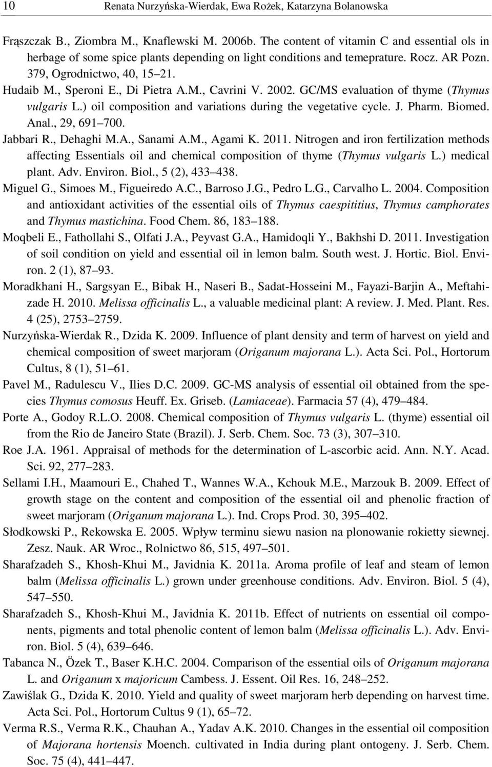 , Di Pietra A.M., Cavrini V. 2002. GC/MS evaluation of thyme (Thymus vulgaris L.) oil composition and variations during the vegetative cycle. J. Pharm. Biomed. Anal., 29, 691 700. Jabbari R.