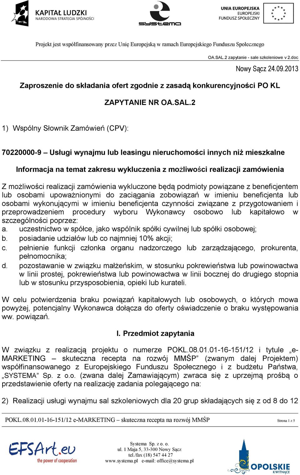 realizacji zamówienia wykluczone będą podmioty powiązane z beneficjentem lub osobami upoważnionymi do zaciągania zobowiązań w imieniu beneficjenta lub osobami wykonującymi w imieniu beneficjenta