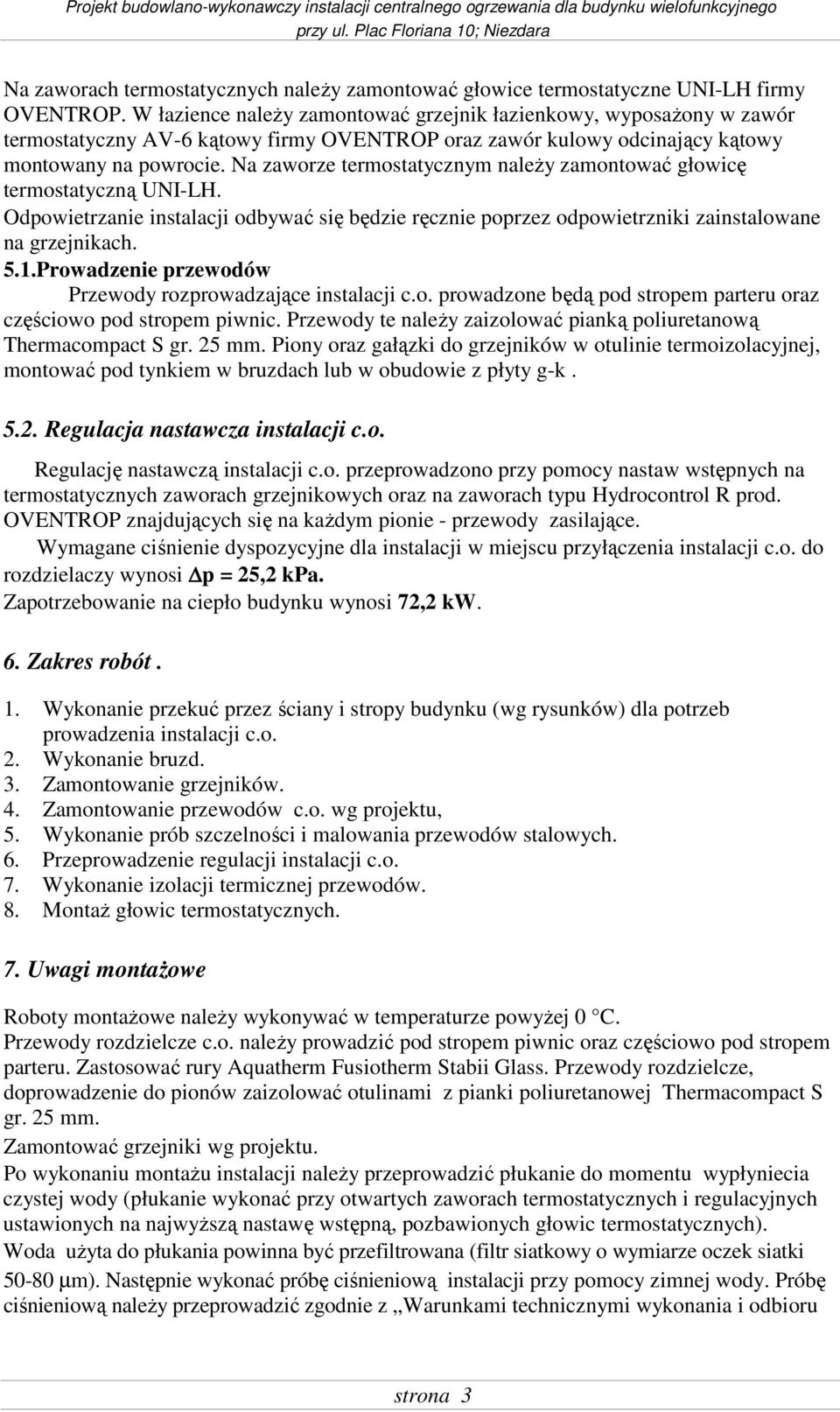 Na zaworze termostatycznym naleŝy zamontować głowicę termostatyczną UNI-LH. Odpowietrzanie instalacji odbywać się będzie ręcznie poprzez odpowietrzniki zainstalowane na grzejnikach. 5.1.