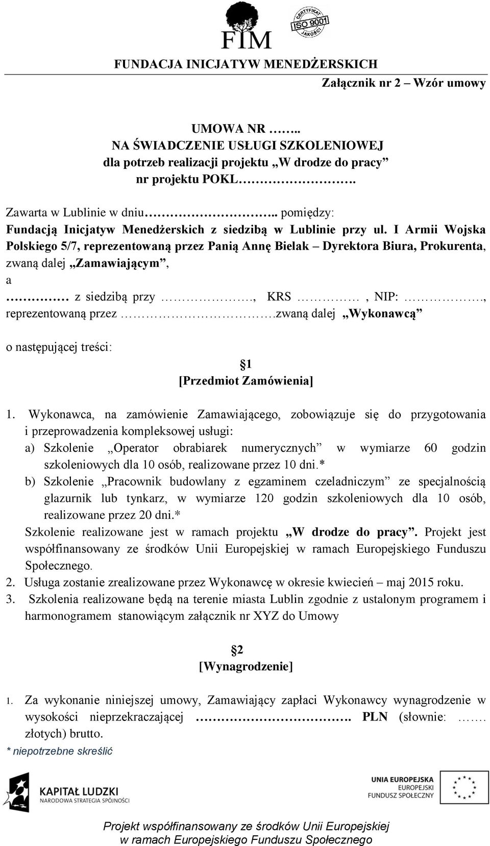 I Armii Wojska Polskiego 5/7, reprezentowaną przez Panią Annę Bielak Dyrektora Biura, Prokurenta, zwaną dalej Zamawiającym, a z siedzibą przy., KRS, NIP:., reprezentowaną przez.zwaną dalej Wykonawcą o następującej treści: 1 [Przedmiot Zamówienia] 1.