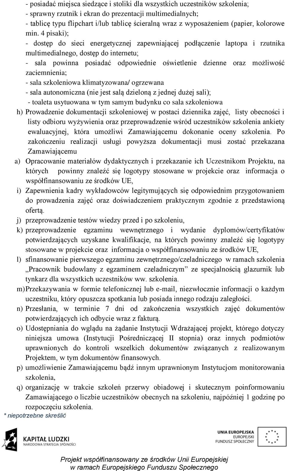 4 pisaki); - dostęp do sieci energetycznej zapewniającej podłączenie laptopa i rzutnika multimedialnego, dostęp do internetu; - sala powinna posiadać odpowiednie oświetlenie dzienne oraz możliwość