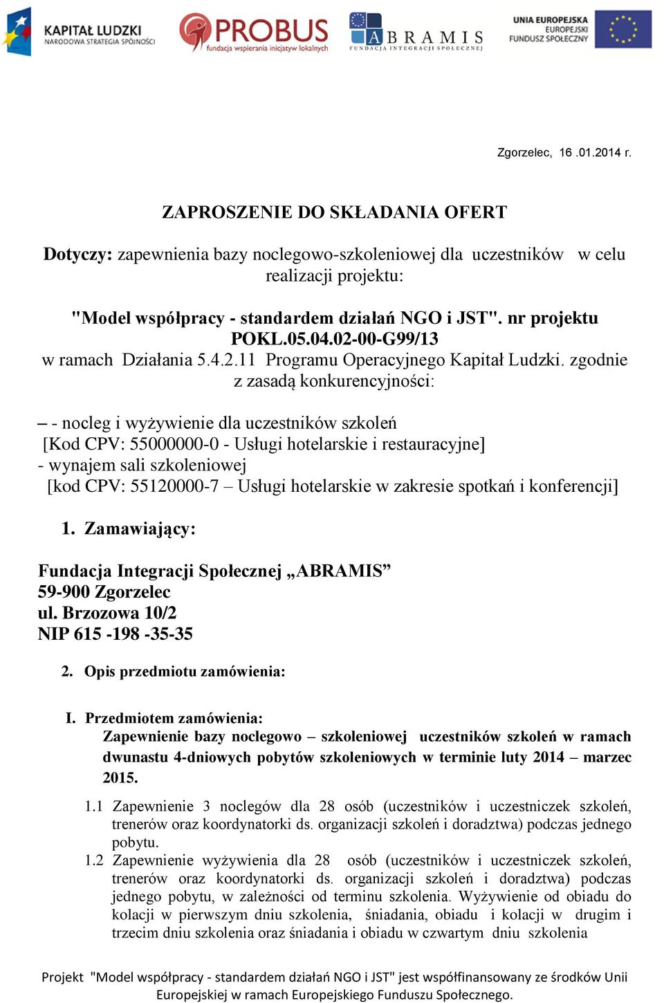 zgodnie z zasadą konkurencyjności: - nocleg i wyżywienie dla uczestników szkoleń [Kod CPV: 55000000-0 - Usługi hotelarskie i restauracyjne] - wynajem sali szkoleniowej [kod CPV: 55120000-7 Usługi
