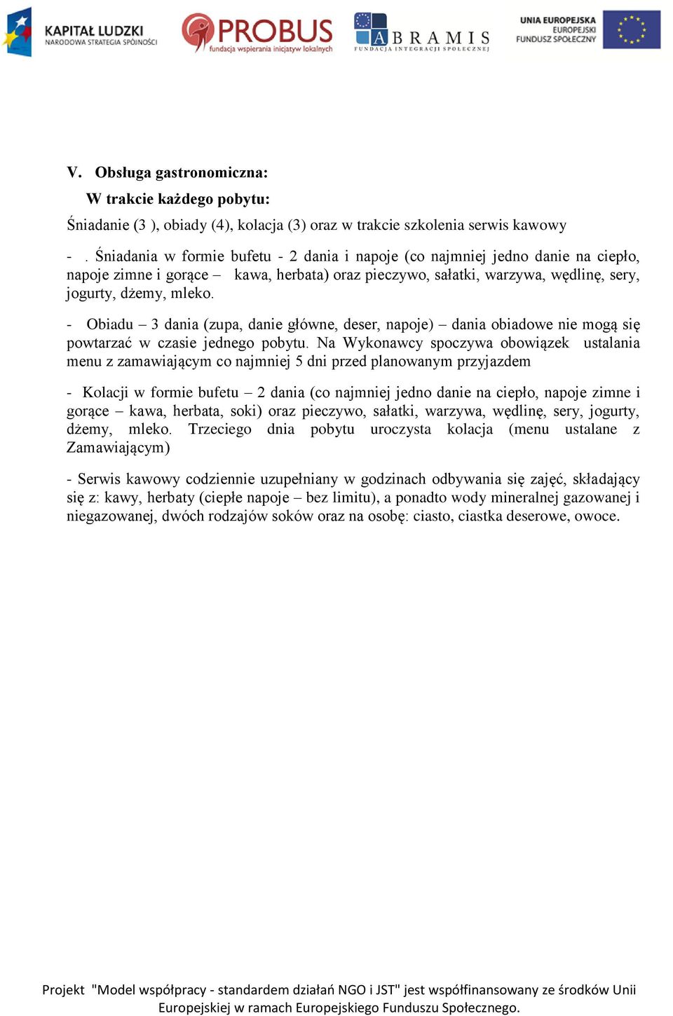 - Obiadu 3 dania (zupa, danie główne, deser, napoje) dania obiadowe nie mogą się powtarzać w czasie jednego pobytu.