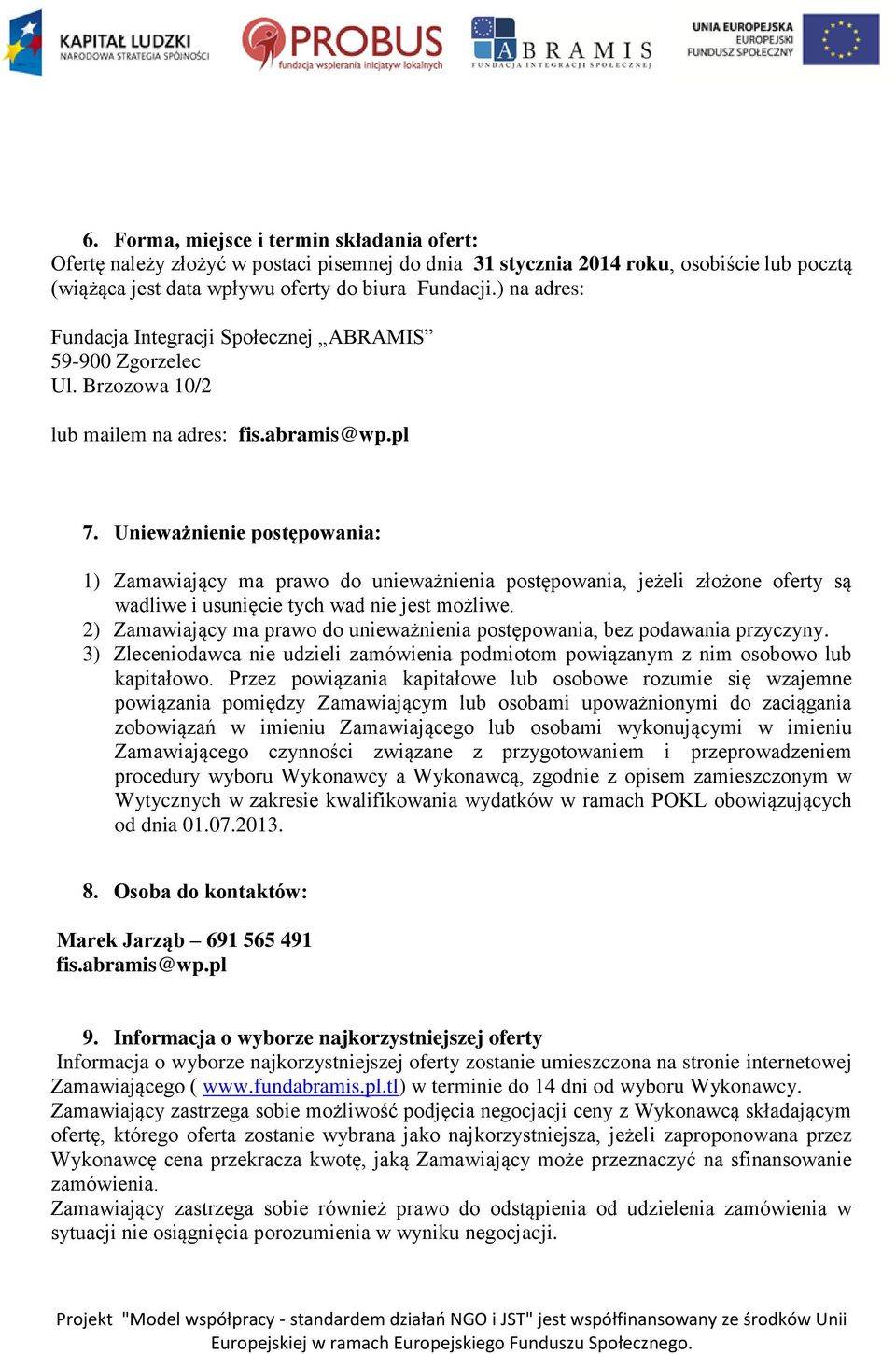Unieważnienie postępowania: 1) Zamawiający ma prawo do unieważnienia postępowania, jeżeli złożone oferty są wadliwe i usunięcie tych wad nie jest możliwe.